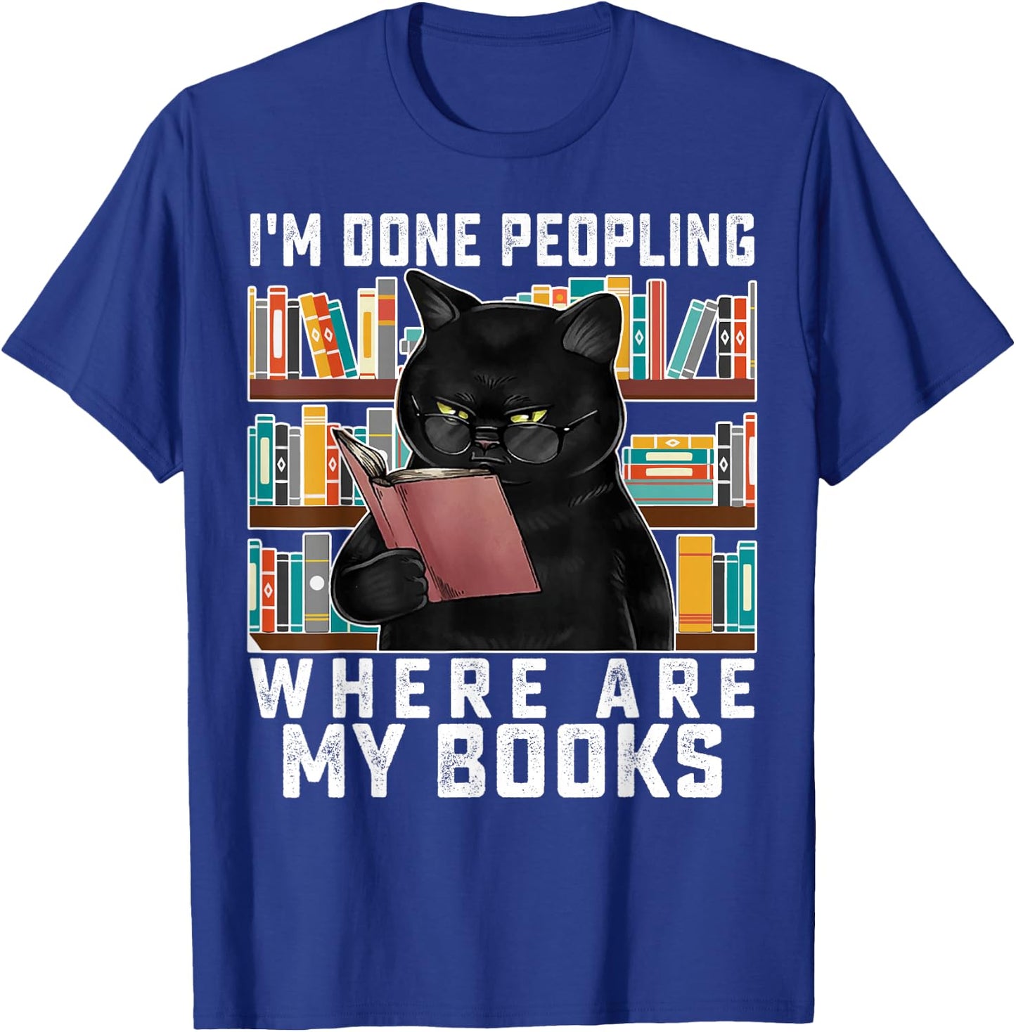 I'm Done Peopling Where Are My Books Bookworm Lover Teachers T-Shirt - T-Shirt | Royal