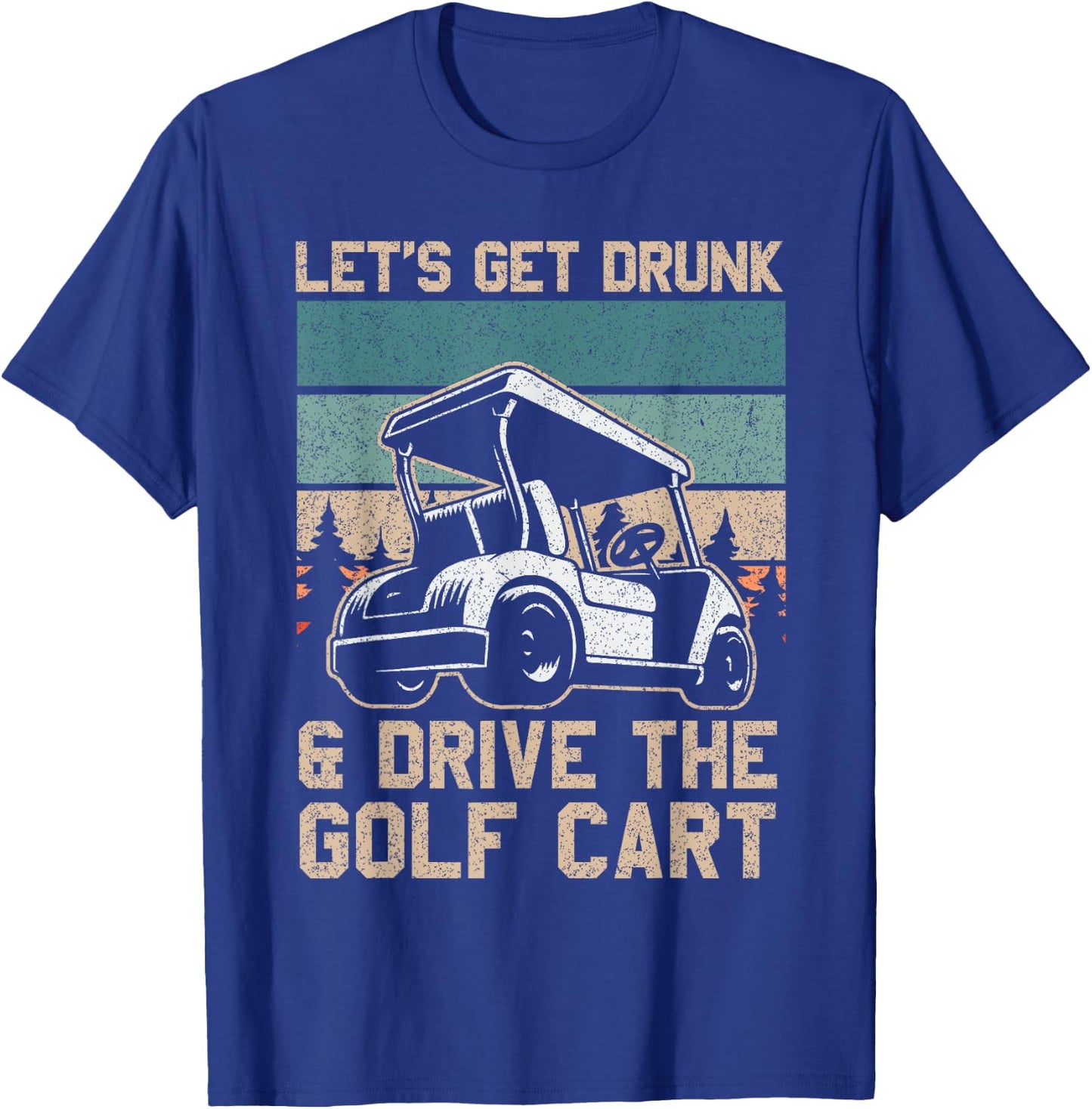 Lets Get Drunk And Drive The Golf Cart for a golf outfit T-Shirt - T-Shirt | Royal