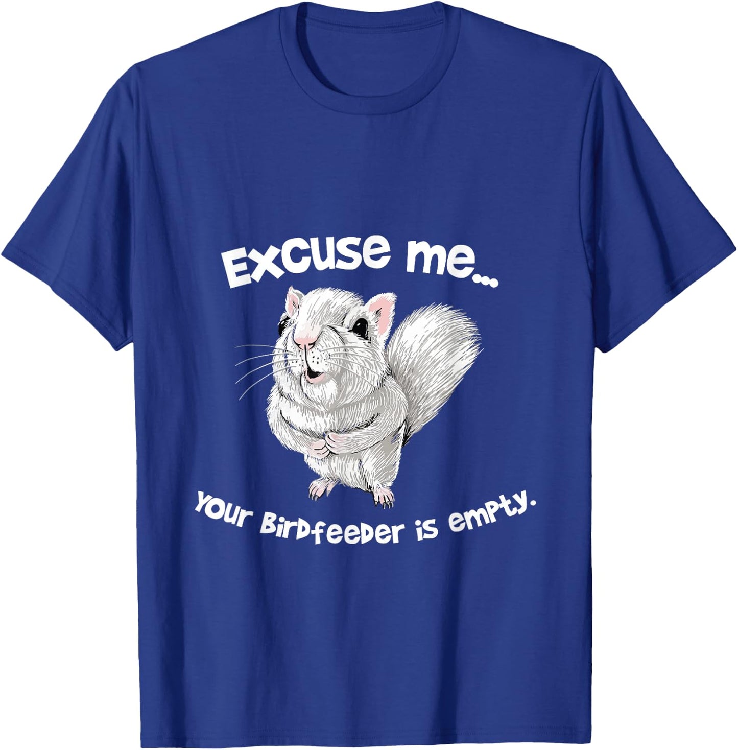 Excuse me Your Bird feeder is empty Cute Squirrel Funny T-Shirt - T-Shirt | Royal