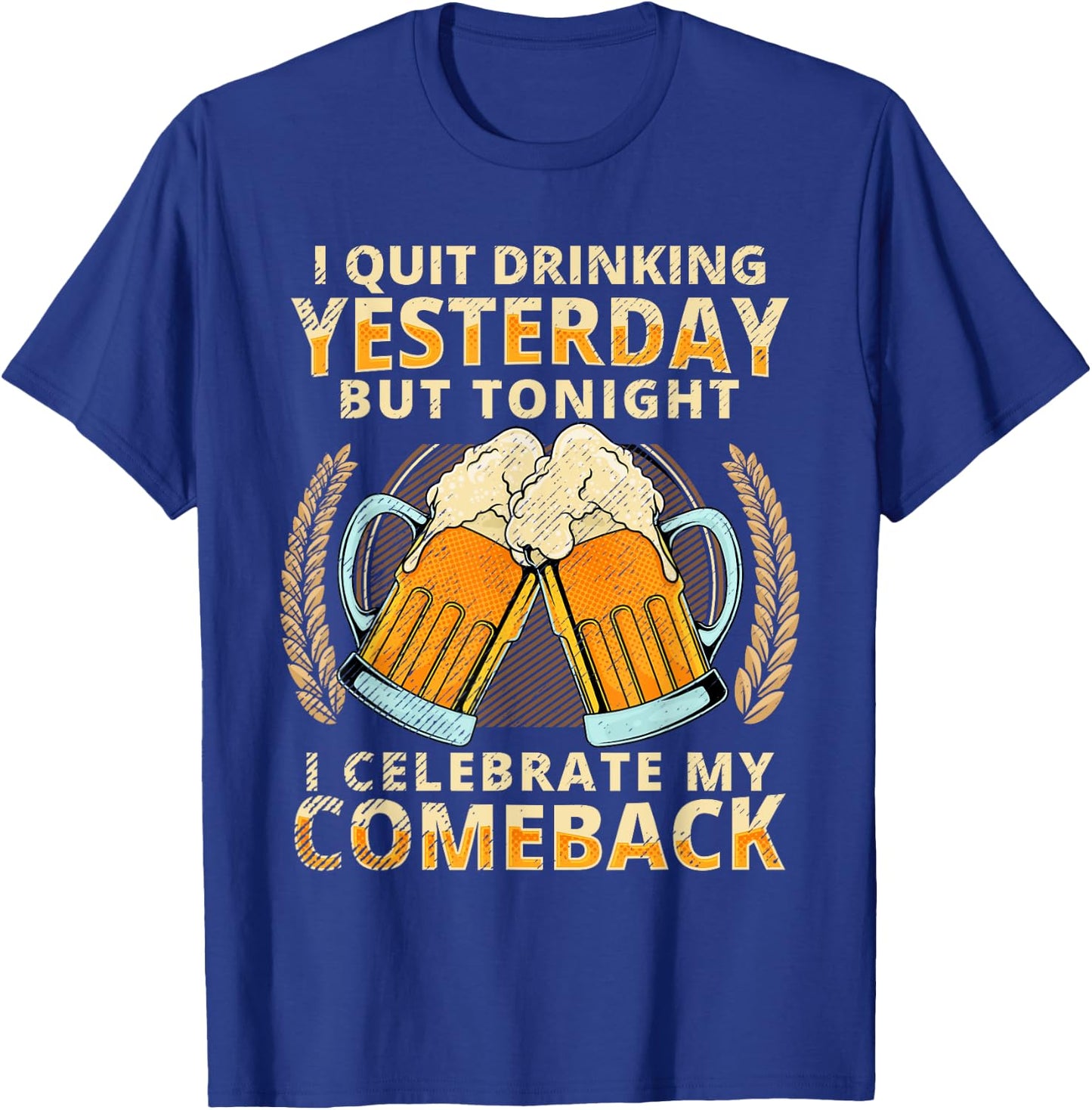 I Quit Drinking Yesterday Tonight I Celebrate My Comeback T-Shirt - T-Shirt | Royal