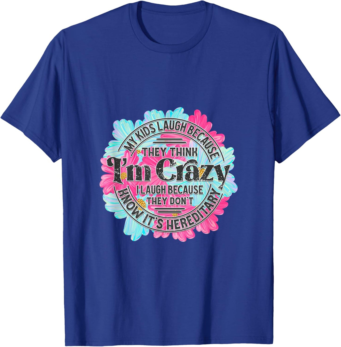 My kids laugh because they think I'm crazy. T-Shirt - T-Shirt | Royal
