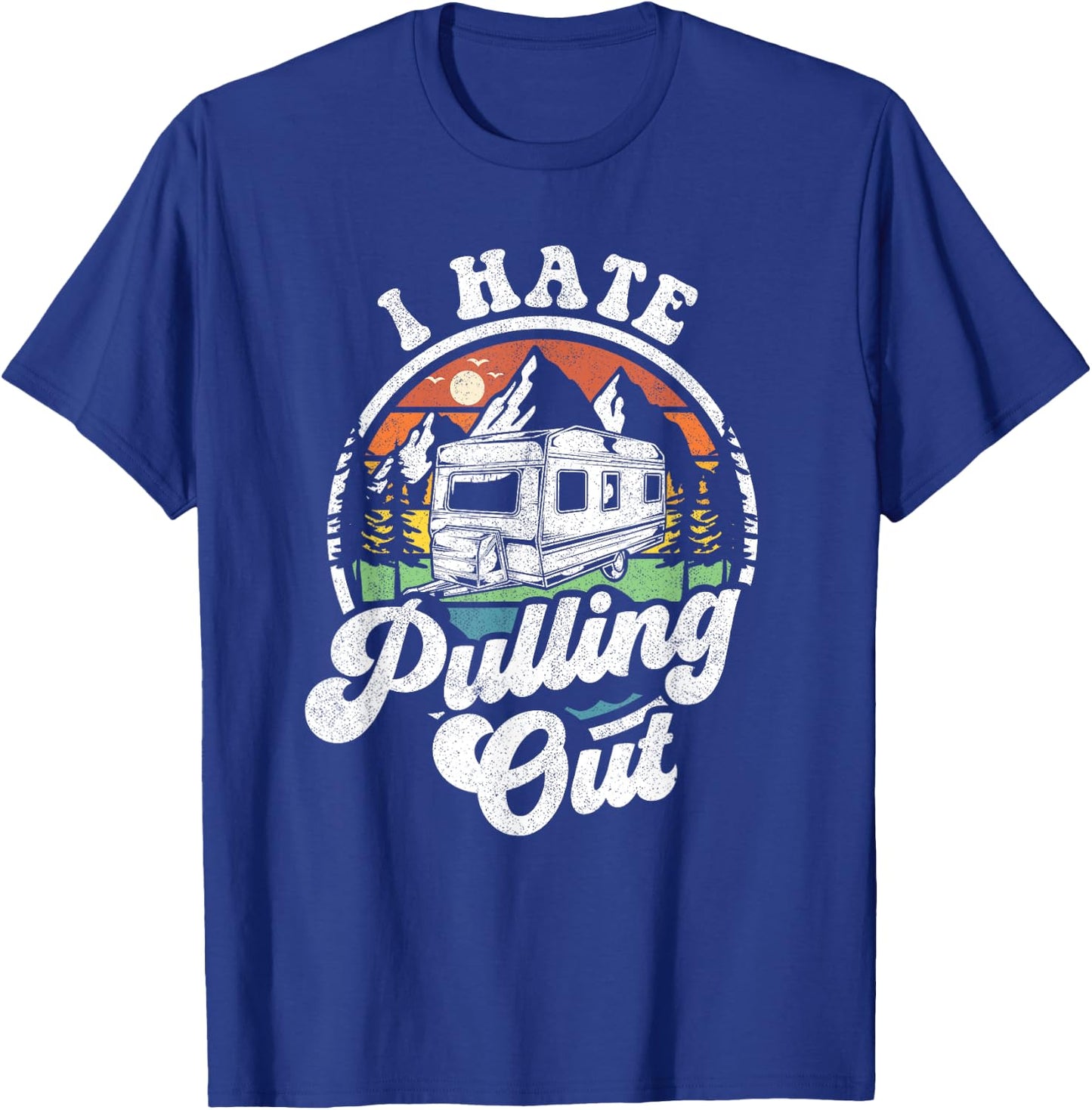 I Hate Pulling Out Funny Camper RV Camping Trailer Gift T-Shirt - T-Shirt | Royal