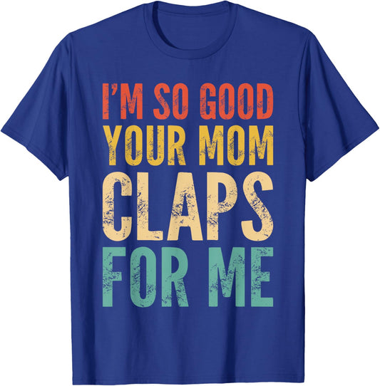 I'm So Good Your Mom Claps For Me Confident T-Shirt - T-Shirt | Royal