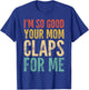 I'm So Good Your Mom Claps For Me Confident T-Shirt - T-Shirt | Royal