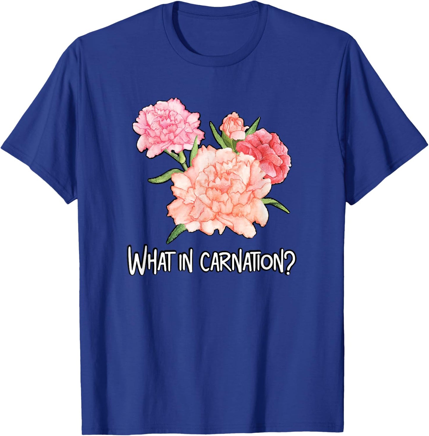 What in Carnation Flower Floral Designer Funny Florist Pun T-Shirt - T-Shirt | Royal