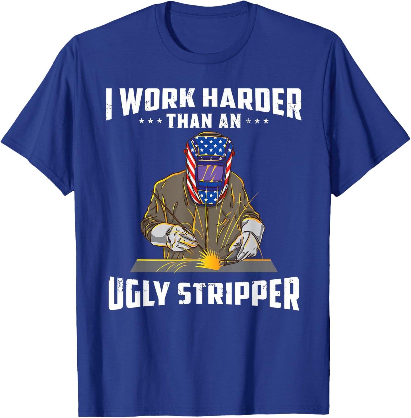 I Work Harder Than an Ugly Stripper Funny Welder Welding T-Shirt - T-Shirt | Royal