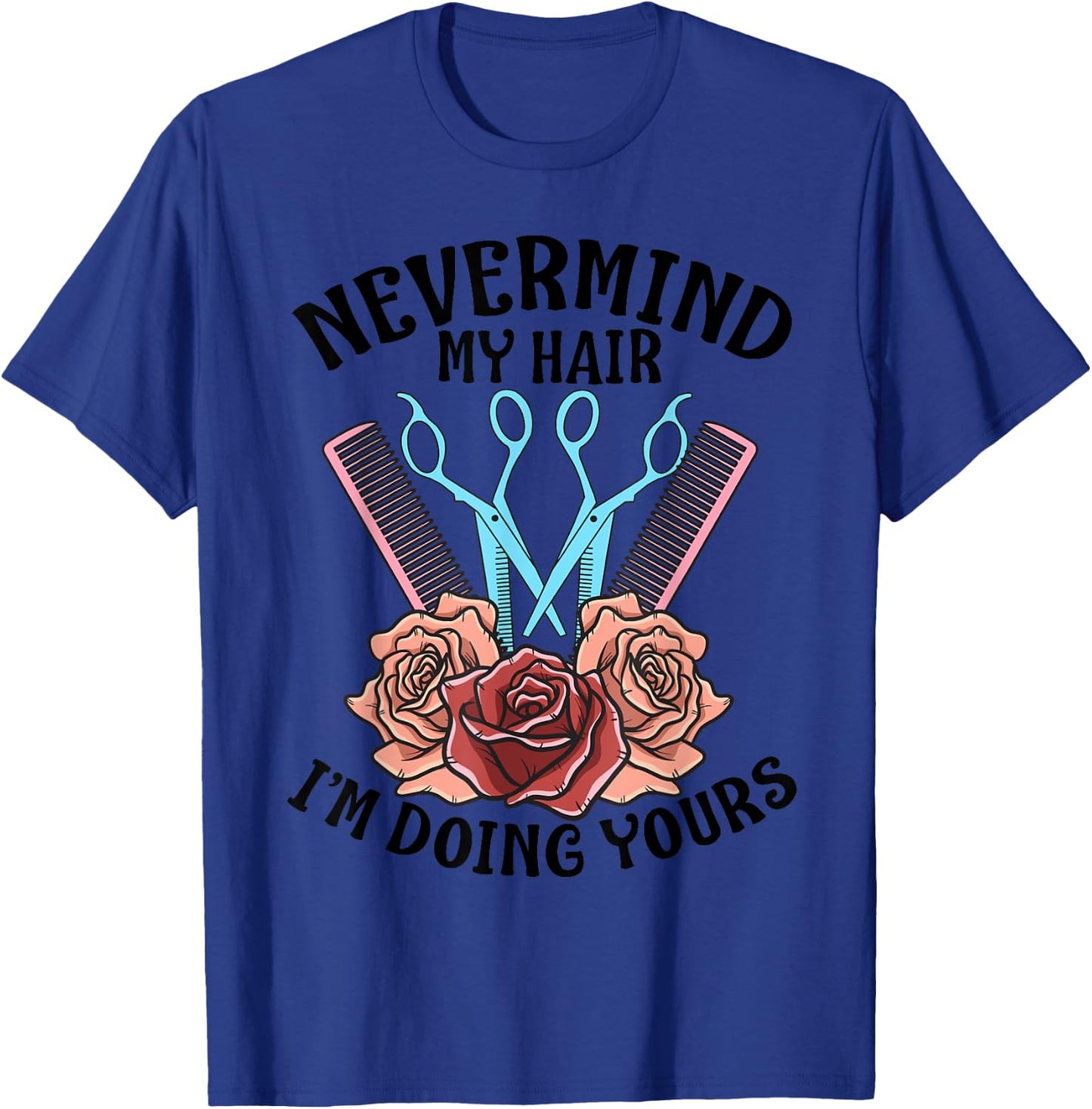 Funny Nevermind My Hair I'm Doing Yours Gift Hairdresser T-Shirt - T-Shirt | Royal