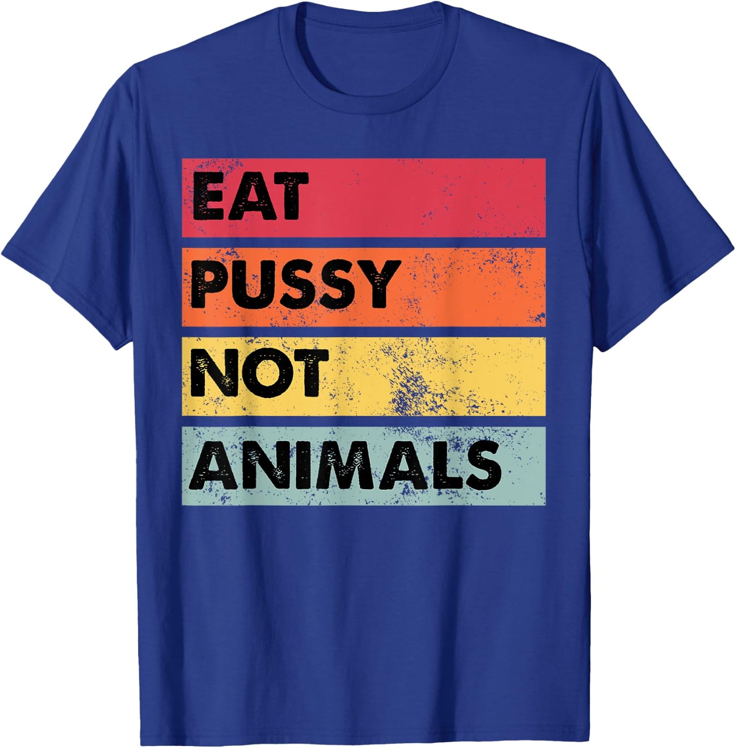 Eat Pussy Not Animals Funny Vegan Men Women Gift T-Shirt - T-Shirt | Royal