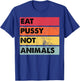 Eat Pussy Not Animals Funny Vegan Men Women Gift T-Shirt - T-Shirt | Royal