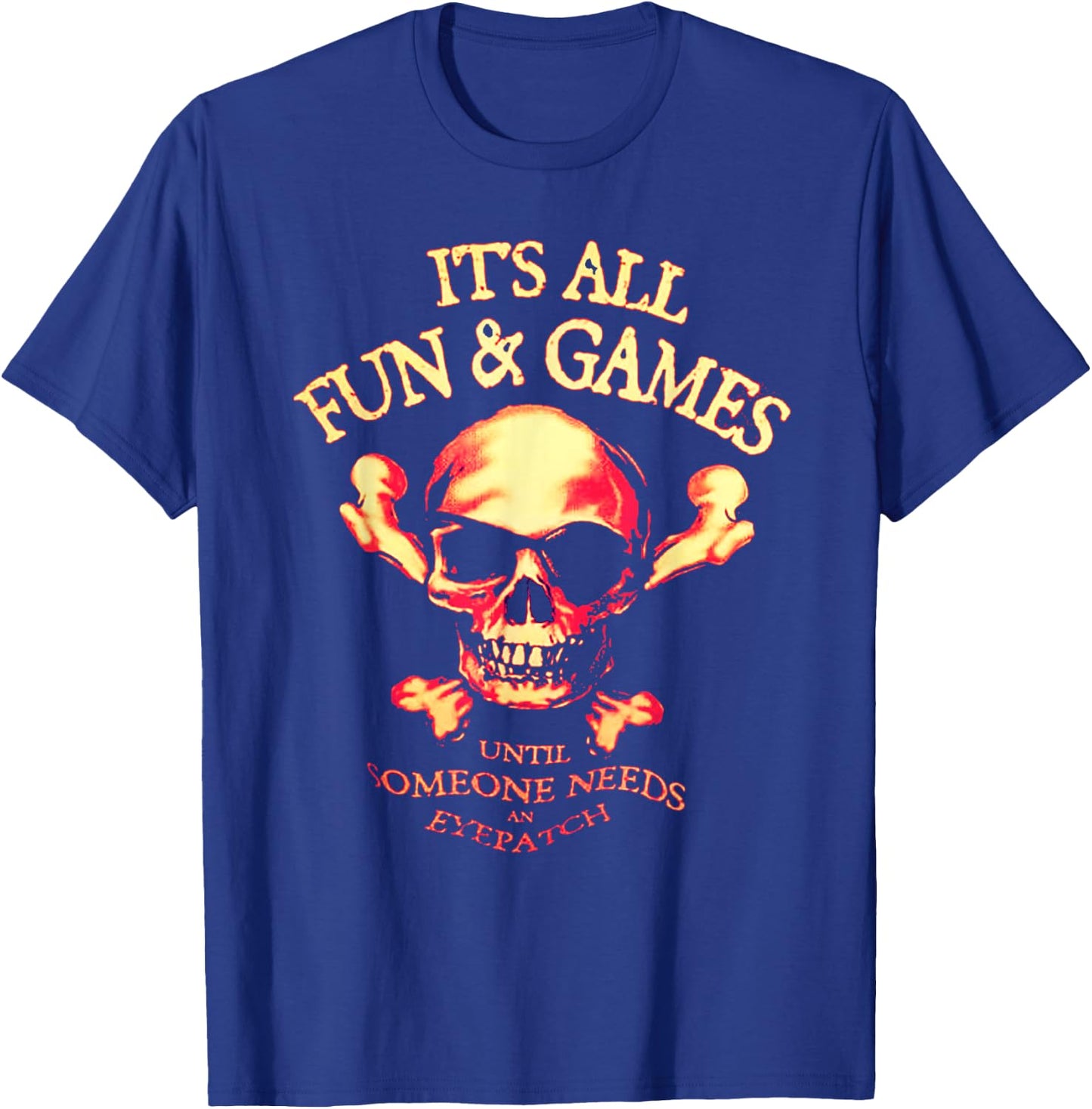 It's All Fun & Games Until Someone Needs An Eyepatch T-Shirt - T-Shirt | Royal