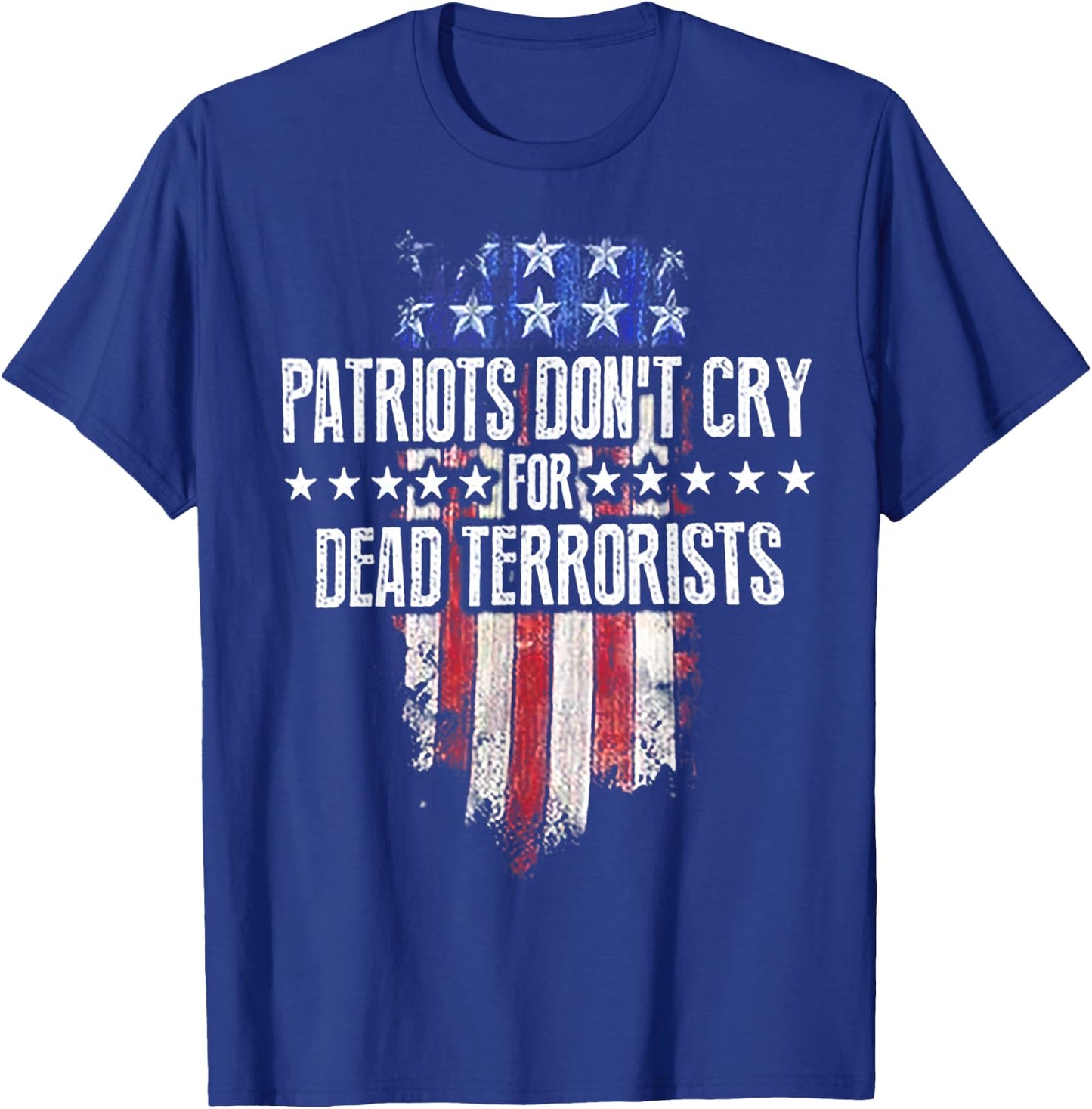 Patriots Don't Cry For Dead Terrorists T-Shirt - T-Shirt | Royal