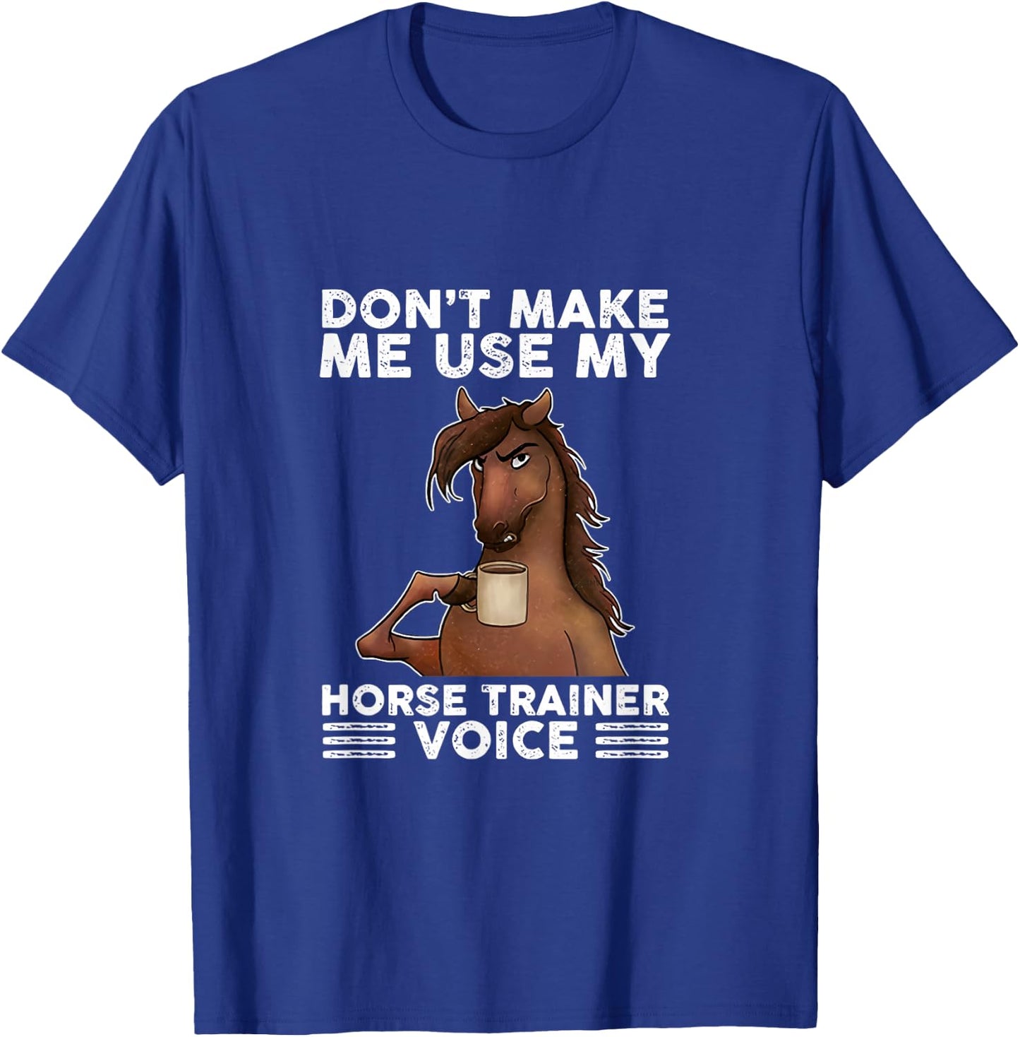 Don't Make Me Use My Horse Trainer Voice equestrian funny T-Shirt - T-Shirt | Royal