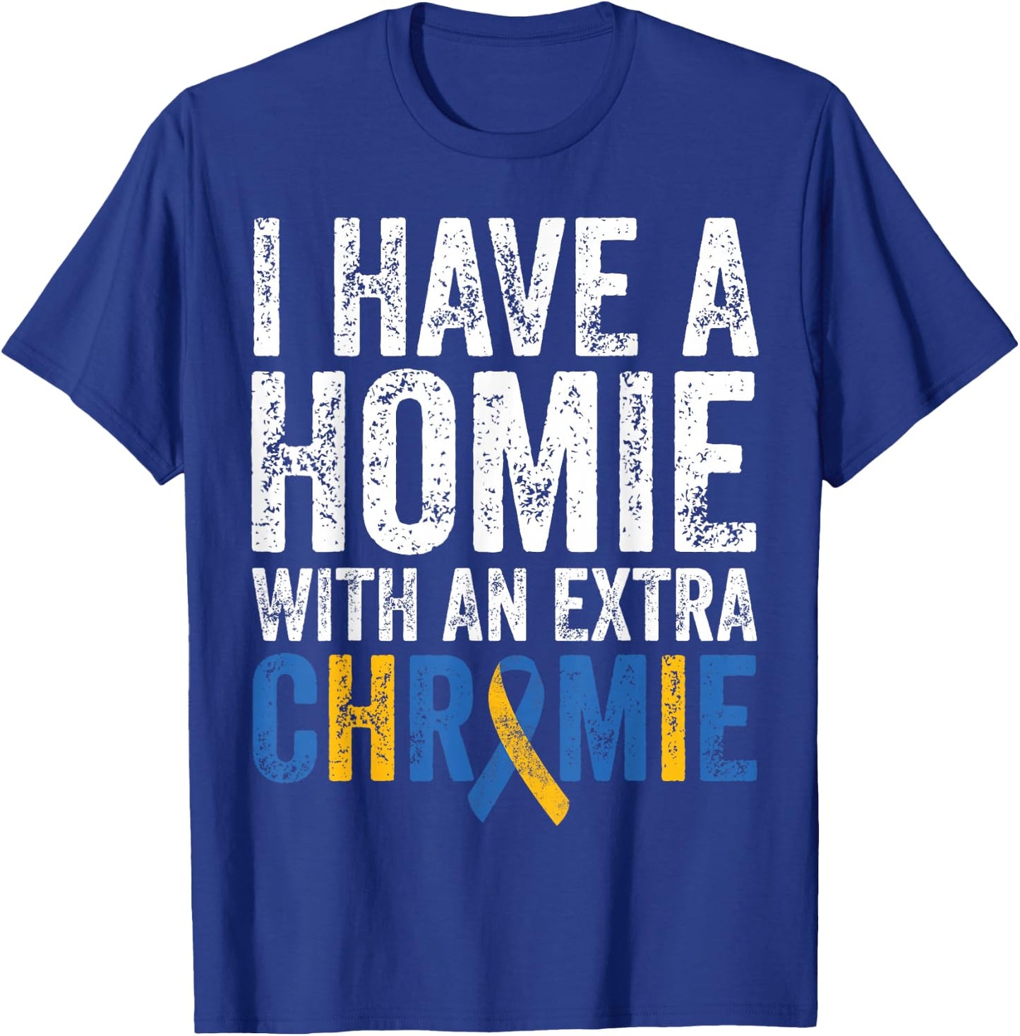 I Have A Homie With An Extra Chromie Down Syndrome Awareness T-Shirt - T-Shirt | Royal