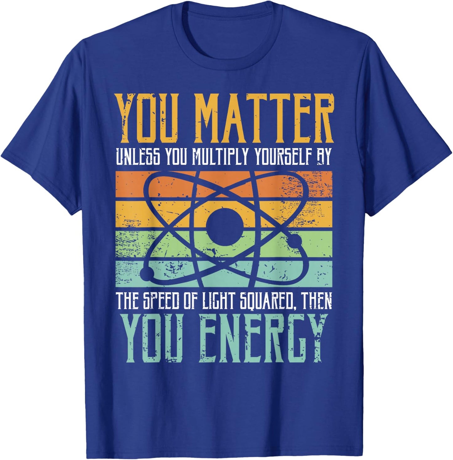 Science Quote Gift, You Matter, You Energy T-Shirt - T-Shirt | Royal