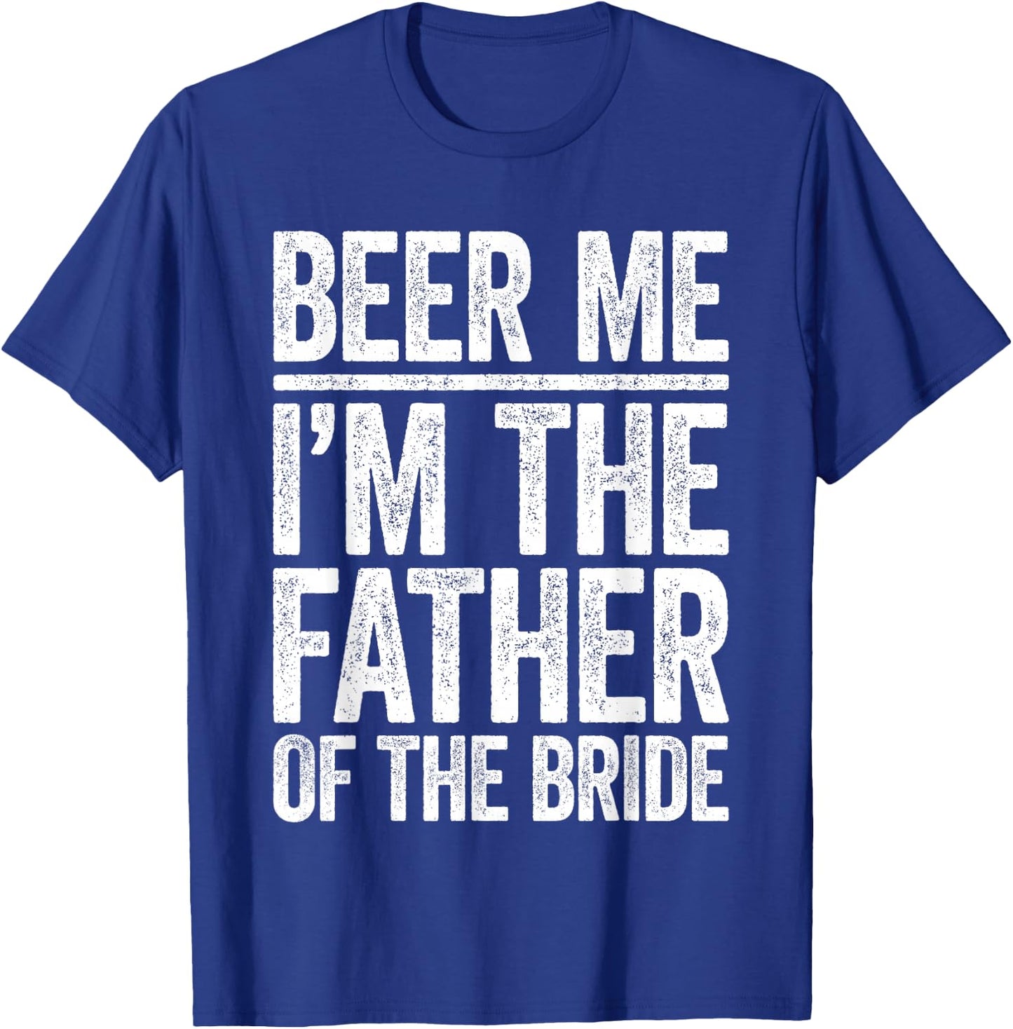 Beer Me I'm The Father Of The Bride Shirt Men Wedding T-Shirt - T-Shirt | Royal