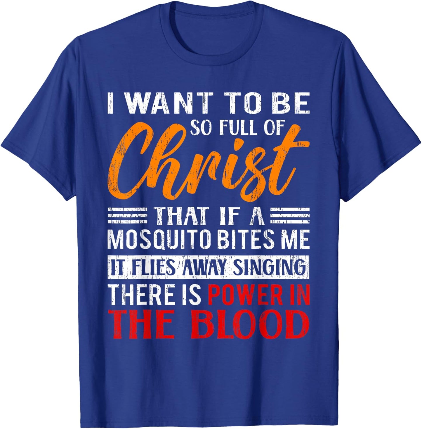 I Want To Be So Full Of Christ There Is Power In The Blood T-Shirt - T-Shirt | Royal