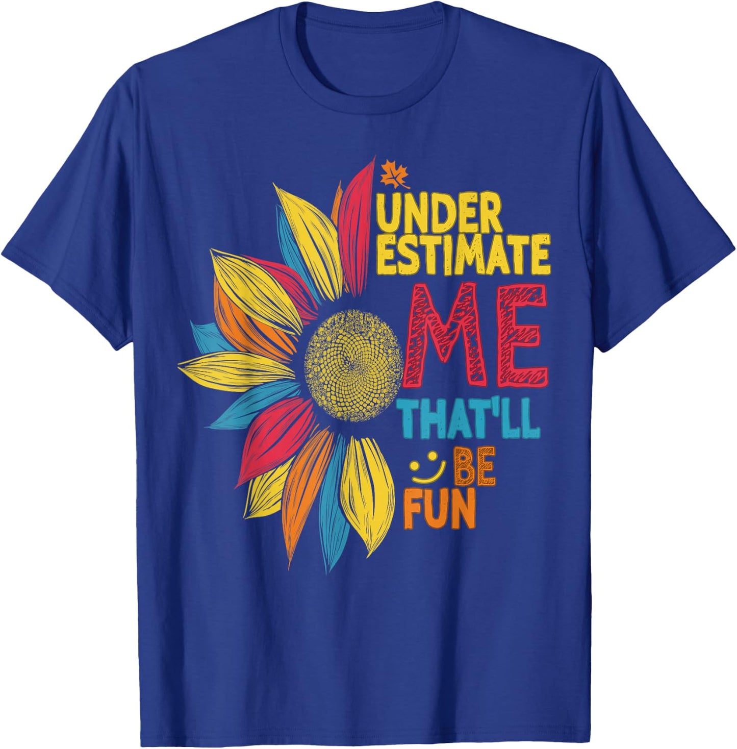 Cool Colorful Sunflower Underestimate Me That'll Be Fun T-Shirt - T-Shirt | Royal
