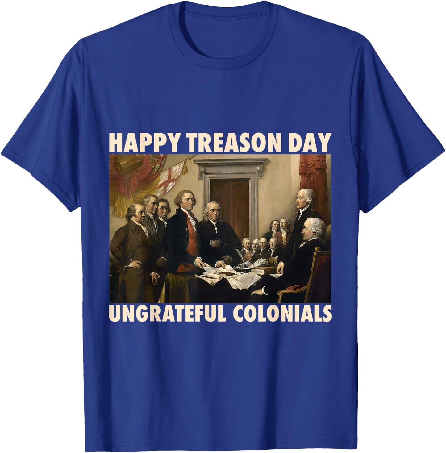 Happy Treason Day Ungrateful Colonials Funny 4th of July T-Shirt - T-Shirt | Royal