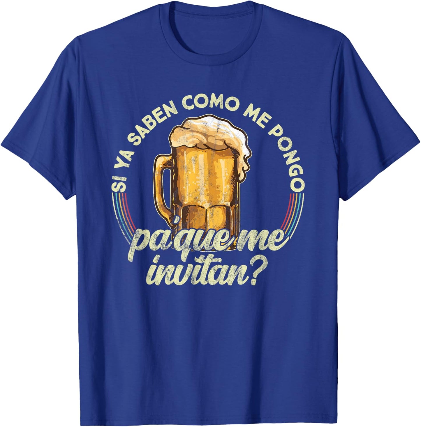 Si ya saben como me pongo pa que me invitan - Beer Funny T-Shirt - T-Shirt | Royal
