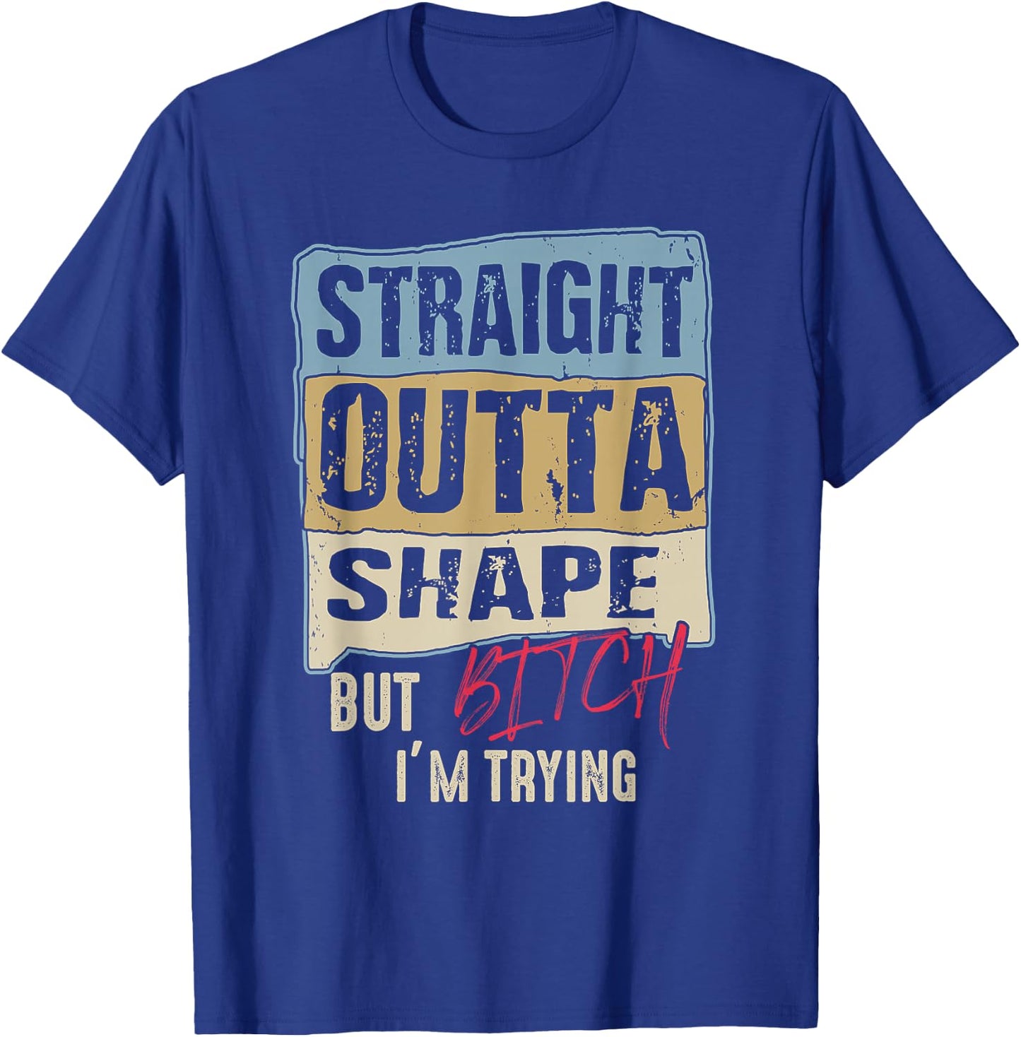 Straight Outta Shape But B tch I'm Trying Fitness T-Shirt - T-Shirt | Royal