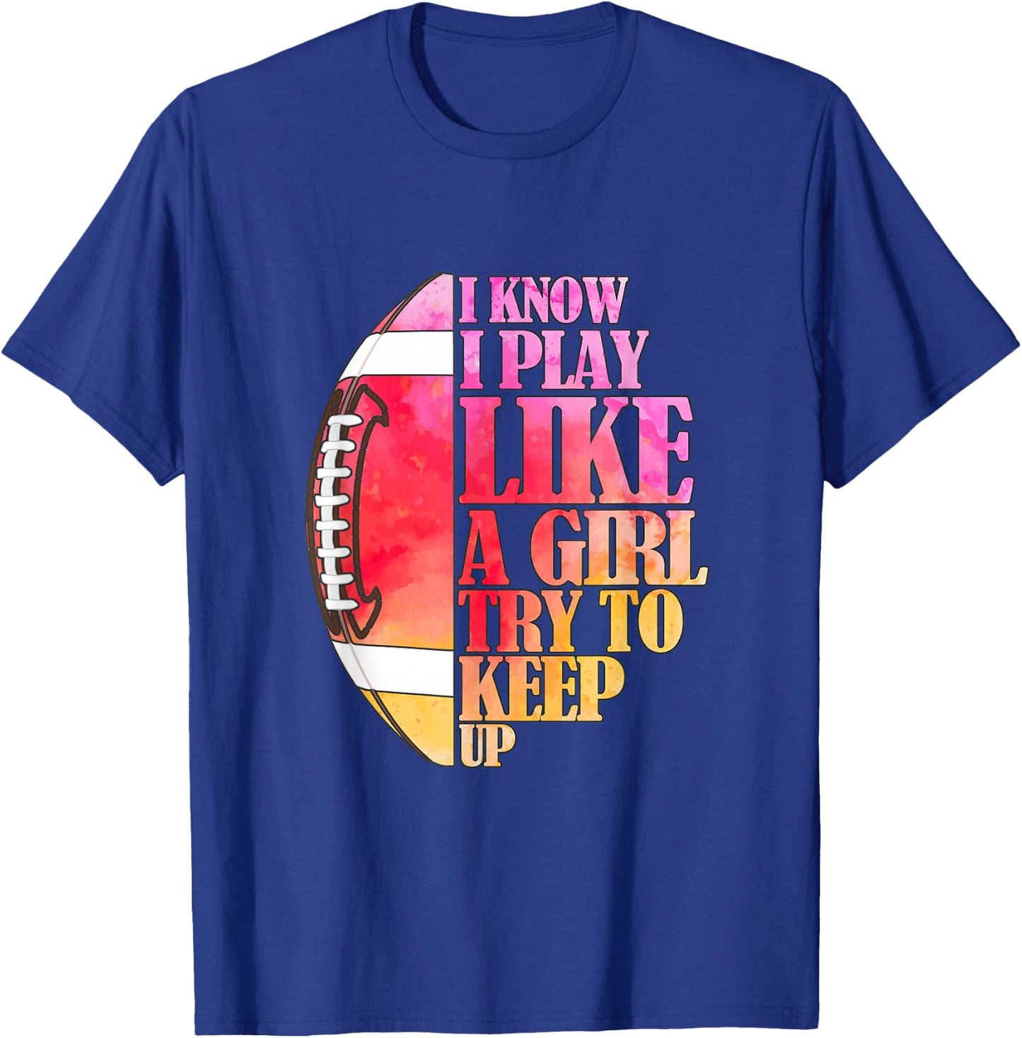 I Know I Play Like A Girl Try to Keep Up I American Football T-Shirt - T-Shirt | Royal