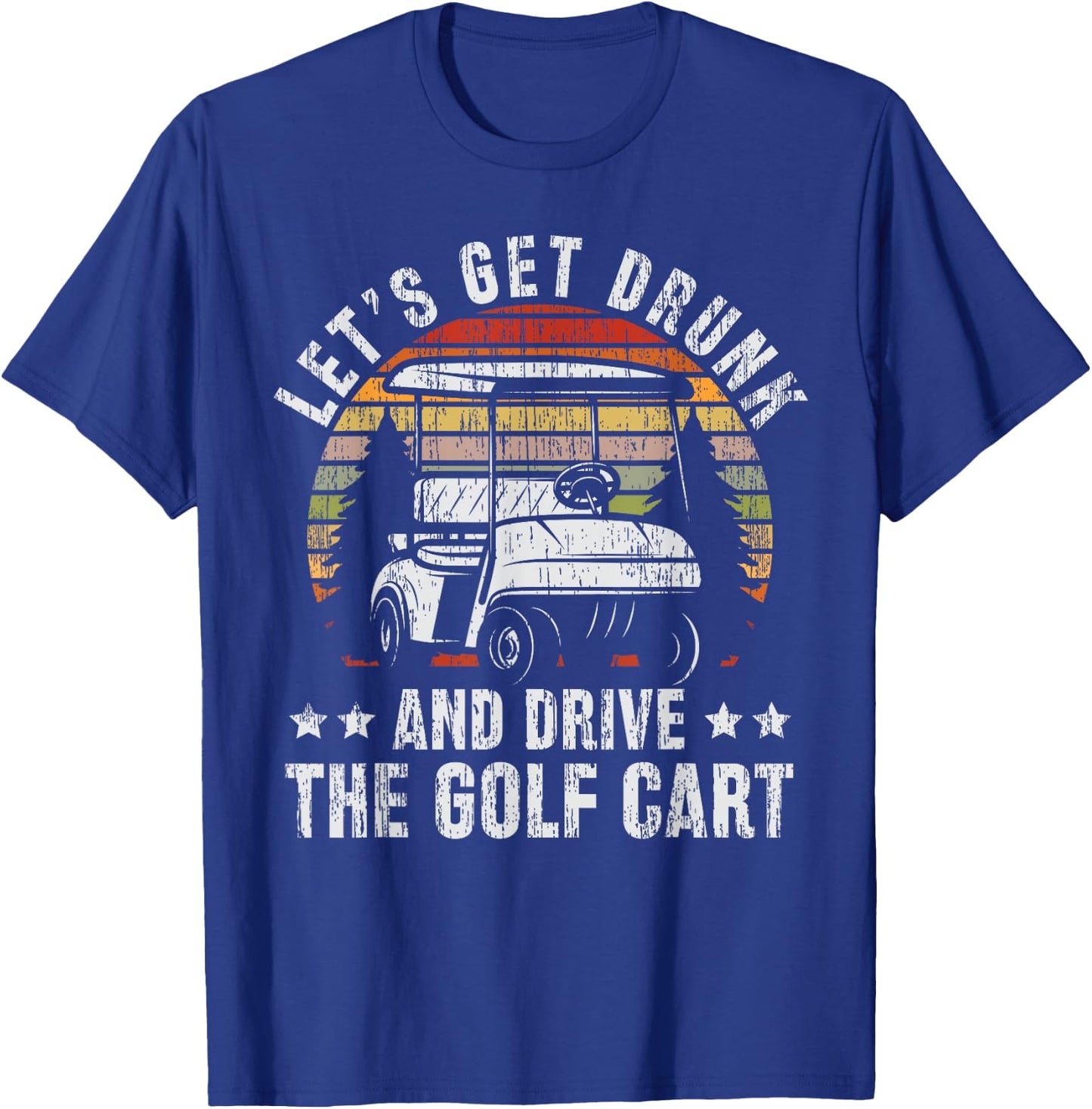 Lets Get Drunk And Drive The Golf Cart for a Dad Golf T-Shirt - T-Shirt | Royal