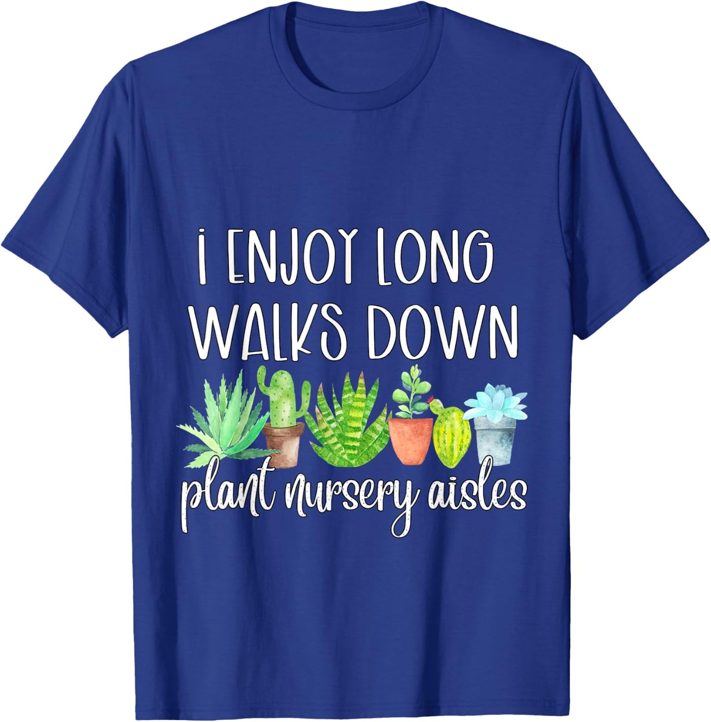 I Enjoy Long Walks Down The Plant Nursery Aisles Succulents T-Shirt - T-Shirt | Royal