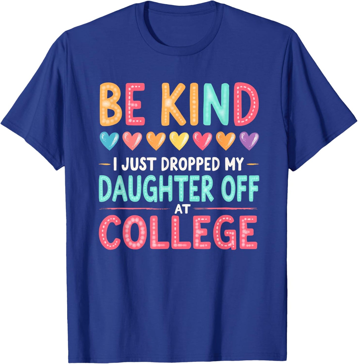 Vintage Be Kind I Just Dropped My Daughter Off at College T-Shirt - T-Shirt | Royal