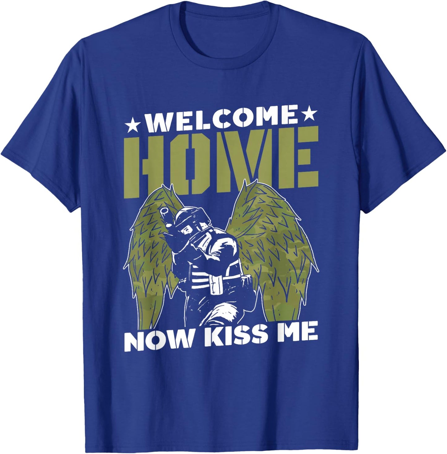 Welcome Home Now Kiss Me Military Soldier Welcome Home T-Shirt - T-Shirt | Royal