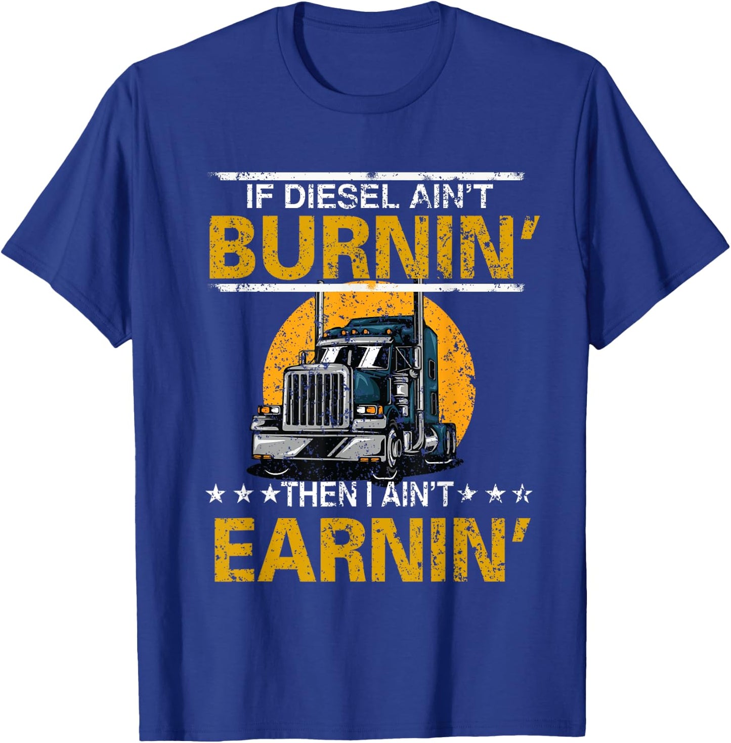 If Diesel Ain't Burning Then I Ain't Earning Truck Driver T-Shirt - T-Shirt | Royal