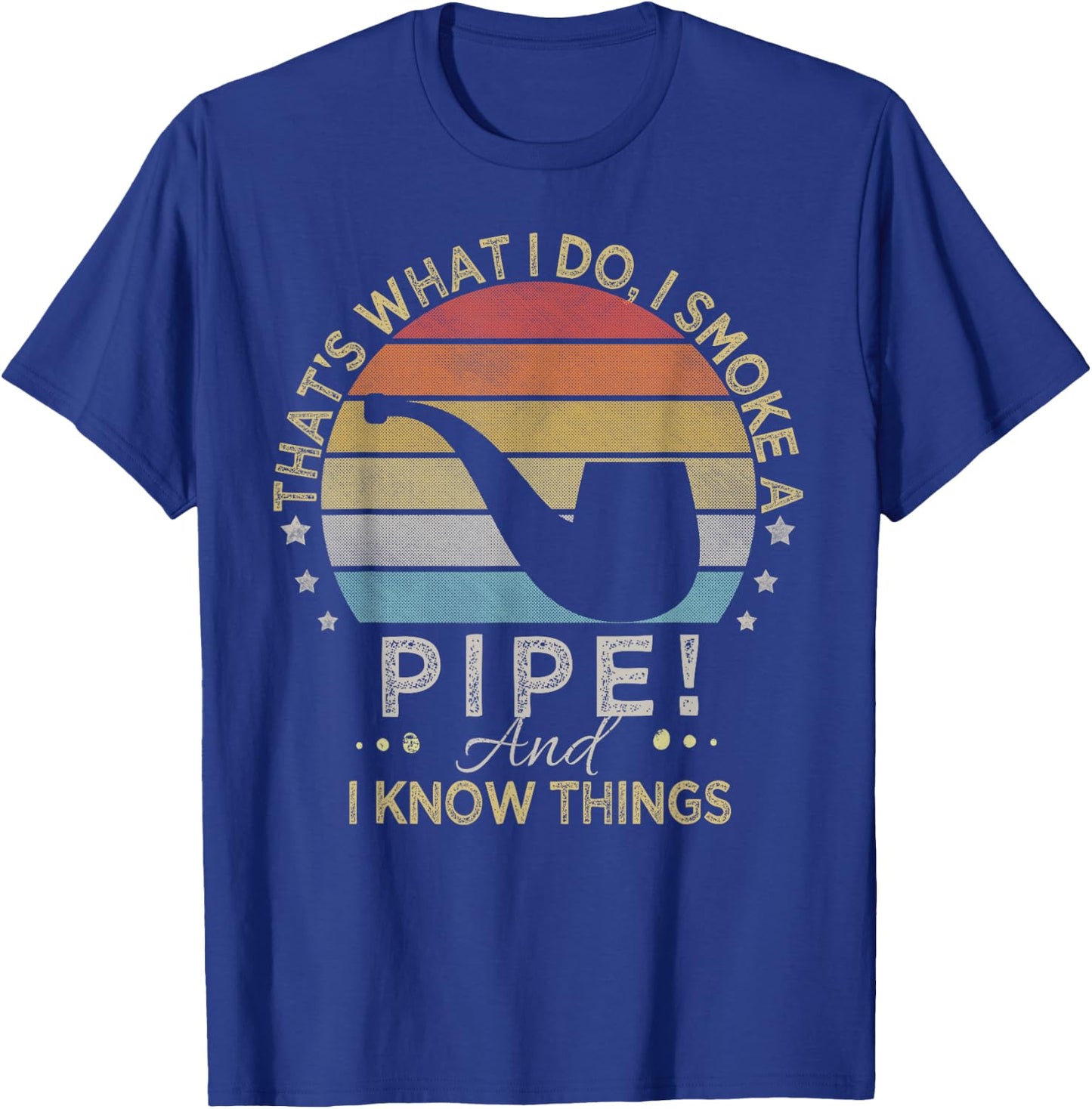 That's What I Do I Smoke A Pipe And I Know Things T-Shirt - T-Shirt | Royal