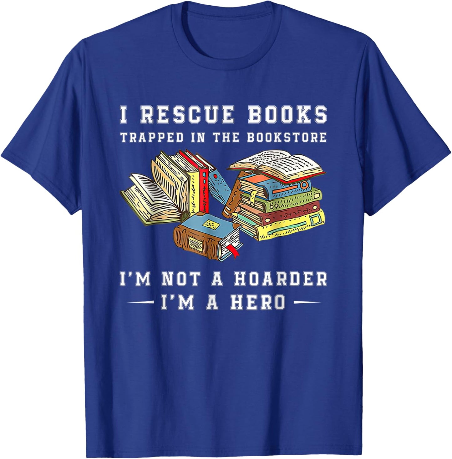 I Rescue Book Trapped In The Bookstore I'm Not A Hoarder T-Shirt - T-Shirt | Royal