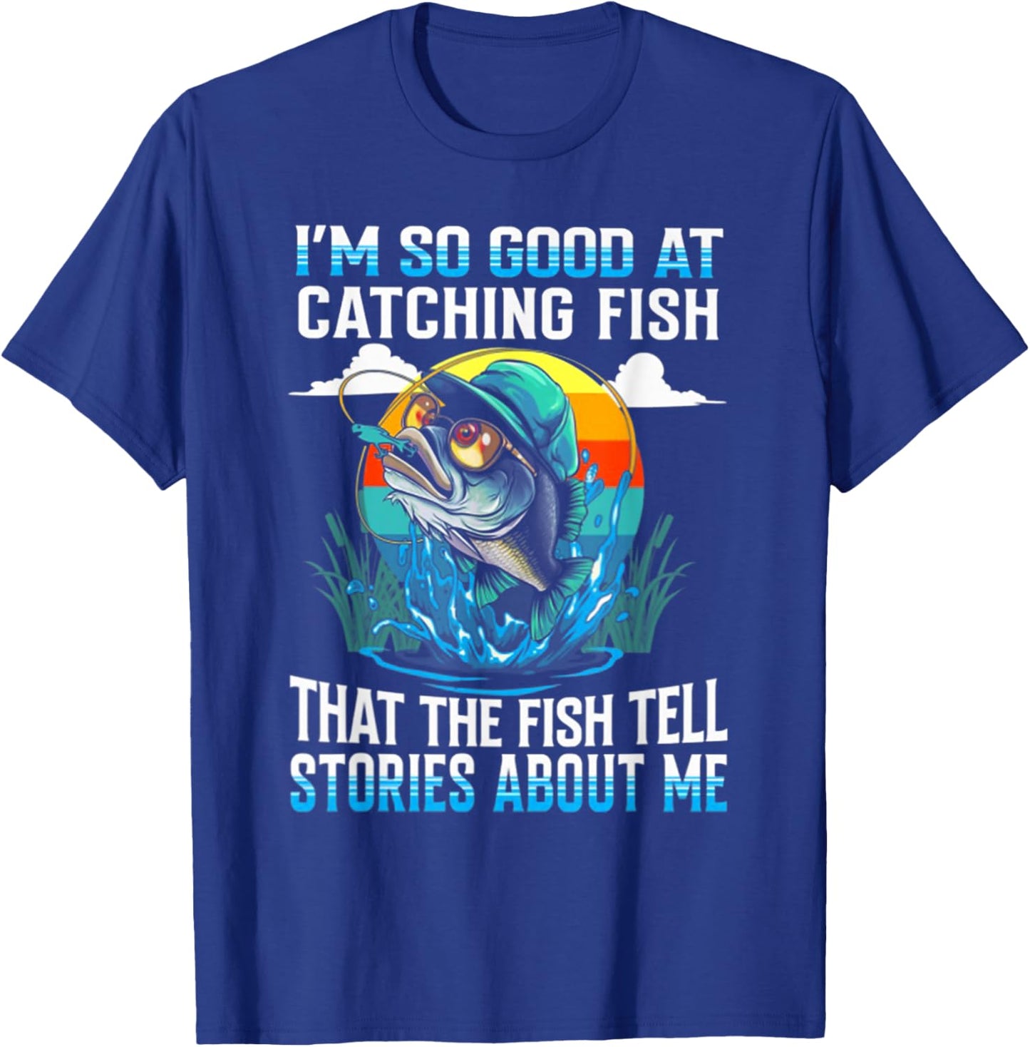 I'm So Good at Catching Fish That The Fish Tell Stories T-Shirt - T-Shirt | Royal