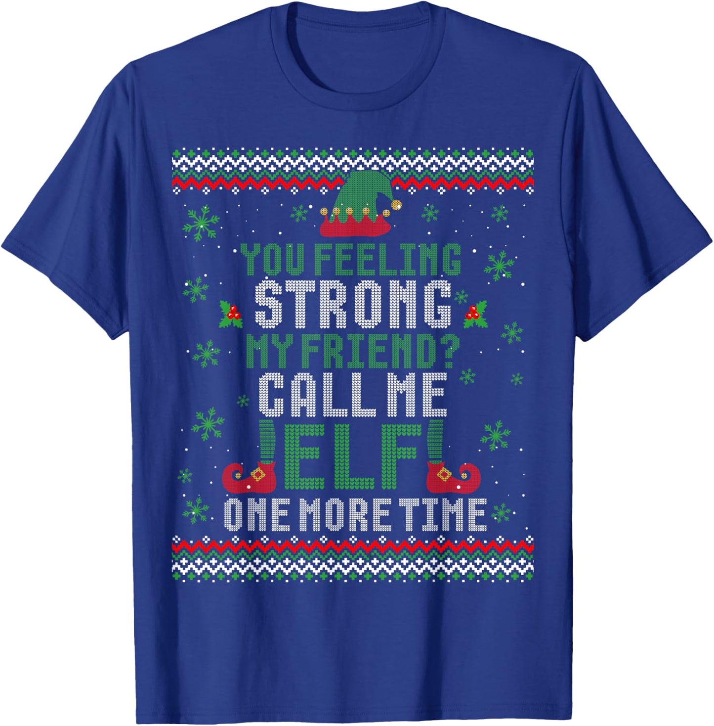 You Feeling Strong My Friend Call Me Elf One More Ugly Xmas T-Shirt - T-Shirt | Royal