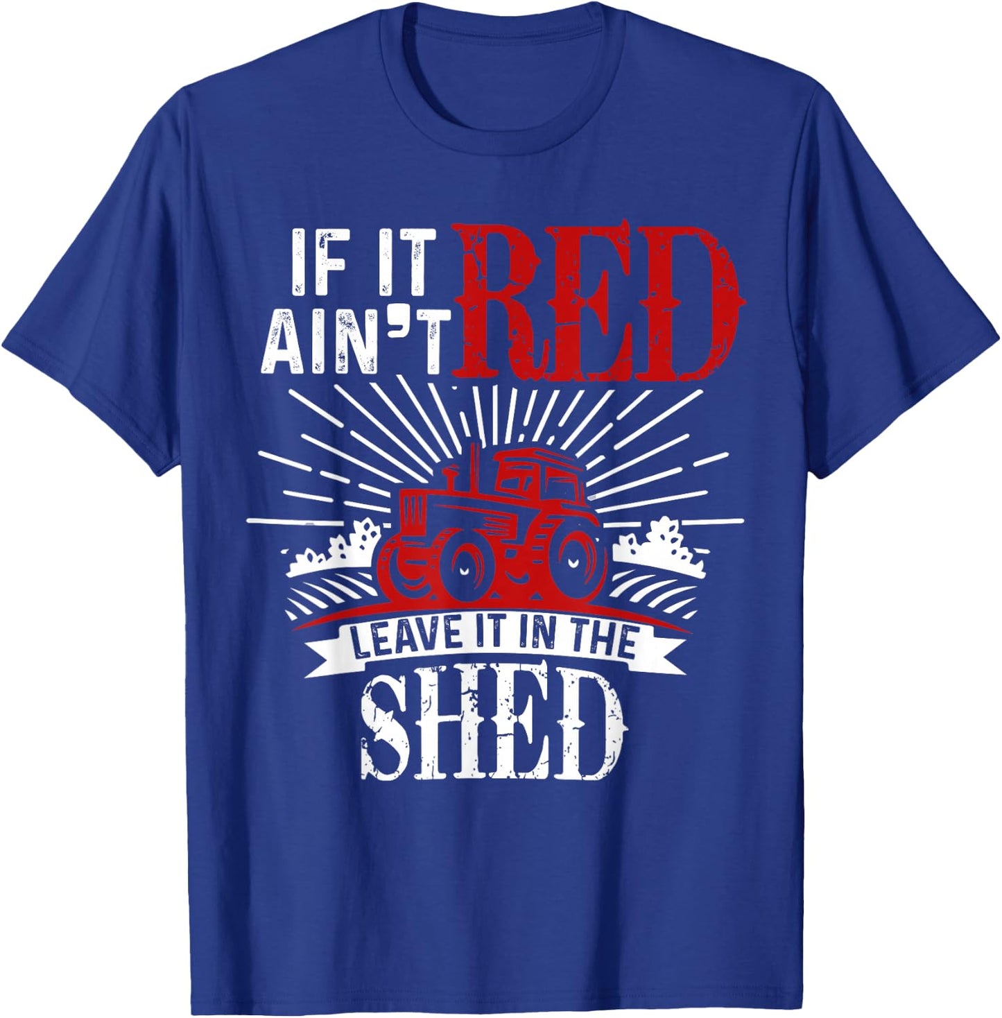 If It Ain't Red Leave It In The Shed Funny Farming Gift T-Shirt - T-Shirt | Royal