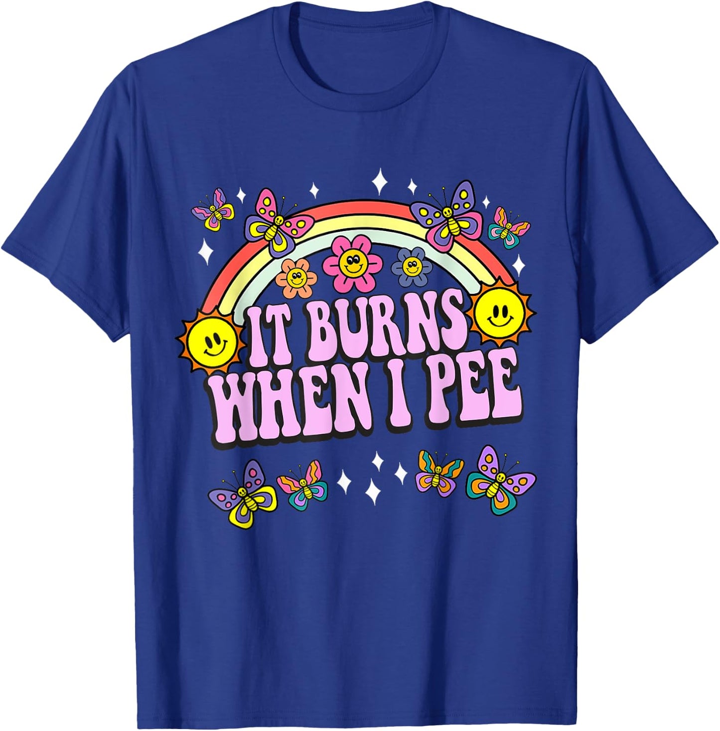 It Burns When I Pee Funny Sarcastic Ironic Y2K Inappropriate T-Shirt - T-Shirt | Royal
