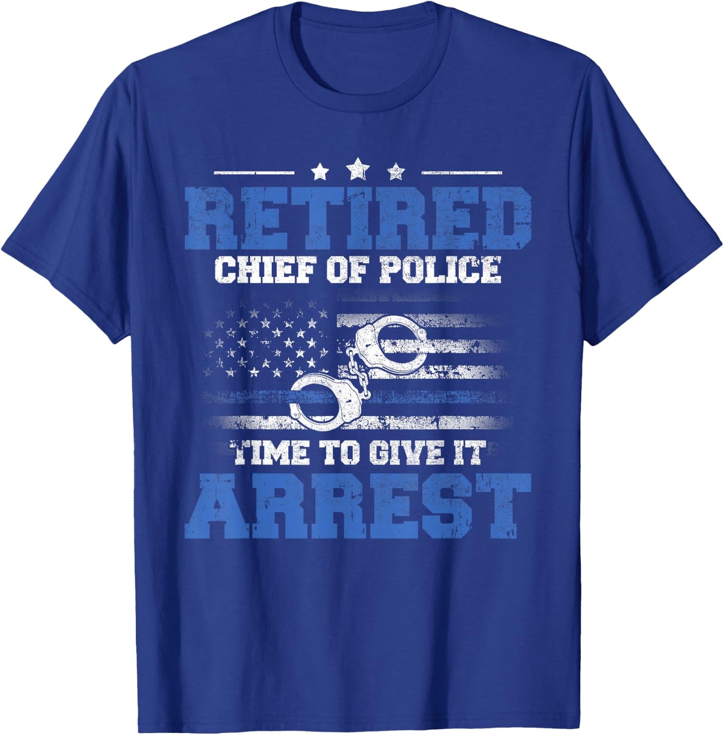 Retired Chief of Police Officer Time To Give It Arrest T-Shirt - T-Shirt | Royal
