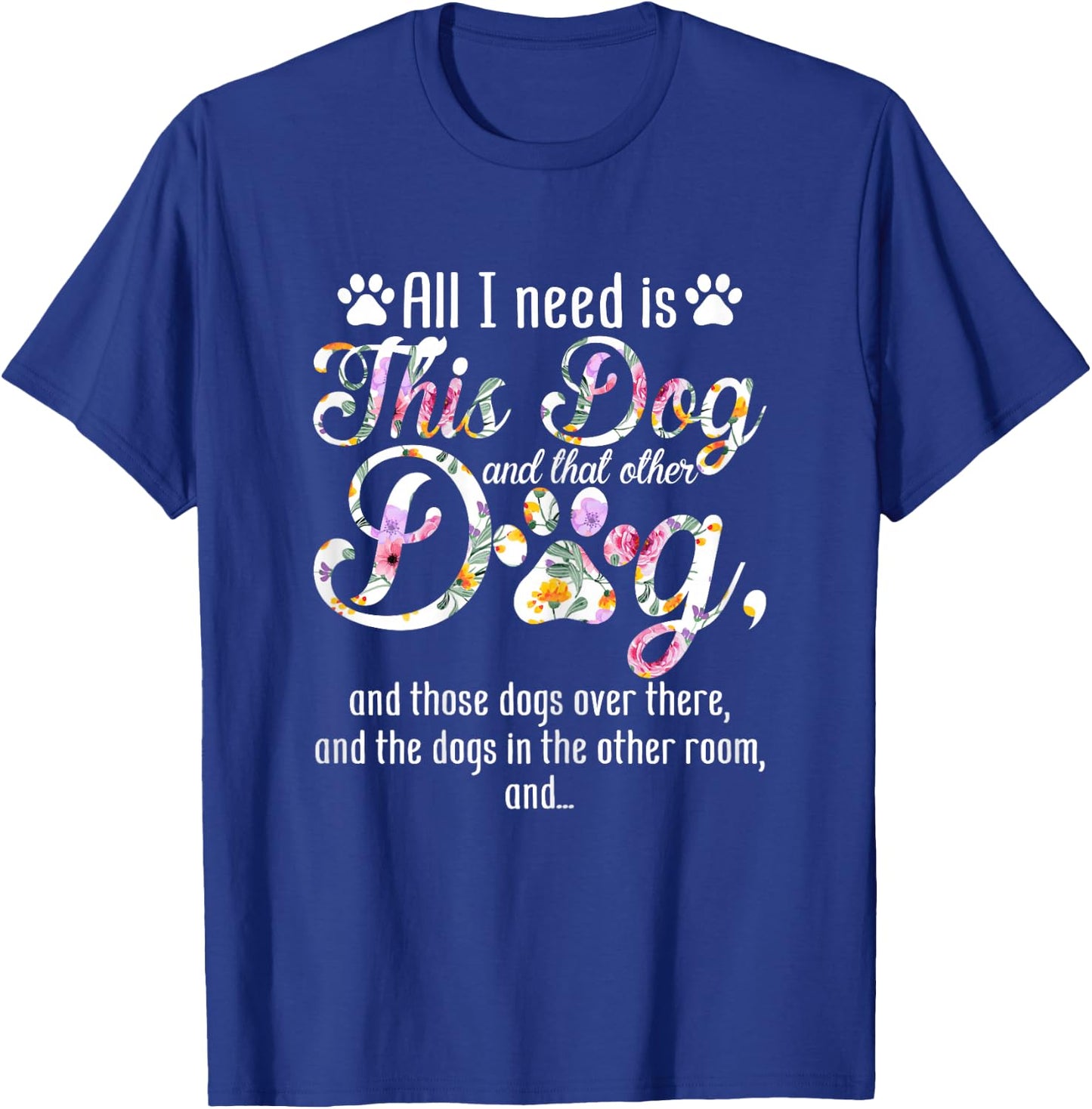 All I Need Is This Dog And That Other Dog Funny Dog Lover T-Shirt - T-Shirt | Royal