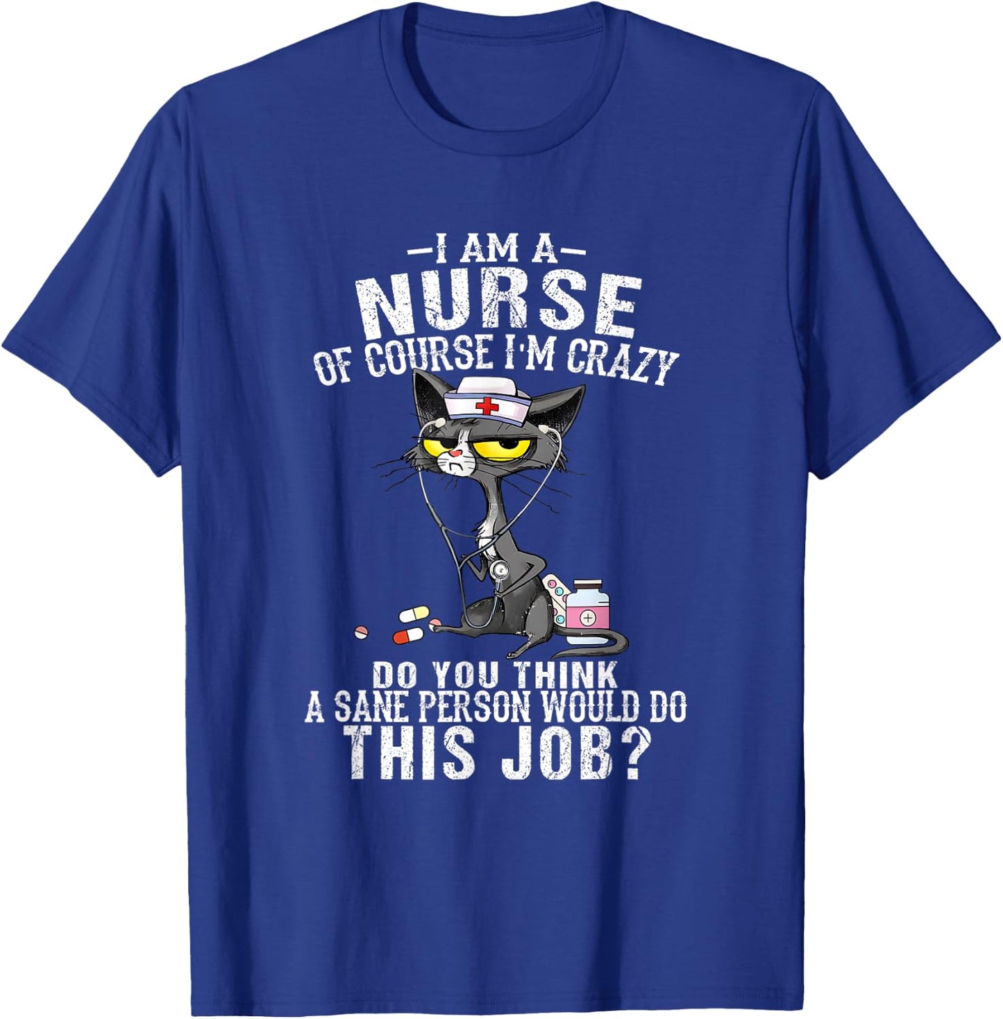 I Am A Nurse Of Course I'm Crazy Humorous Nursing Funny Cat T-Shirt - T-Shirt | Royal
