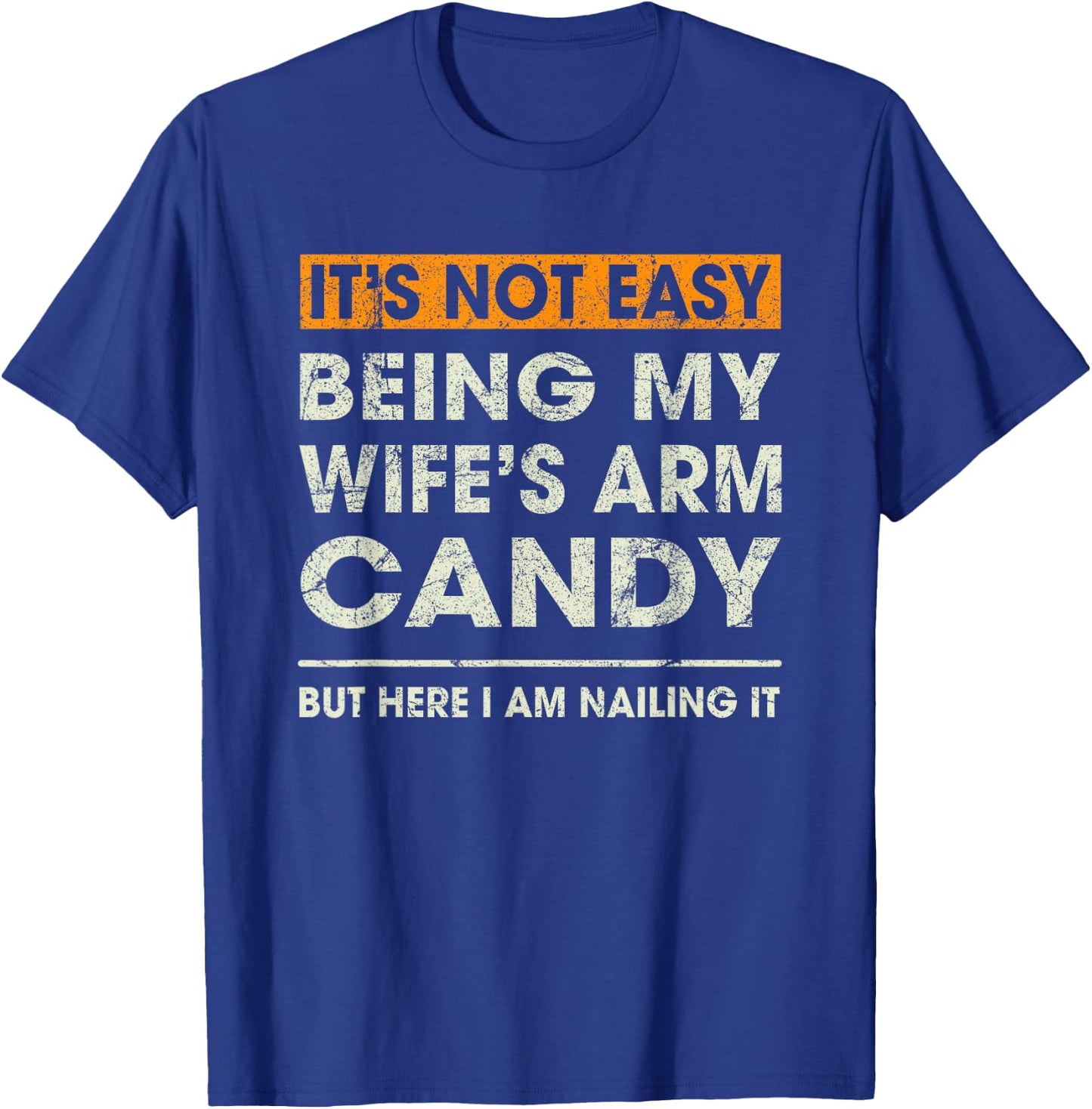 It's Not Easy Being My Wife's Arm Candy Funny Sayings Men T-Shirt - T-Shirt | Royal