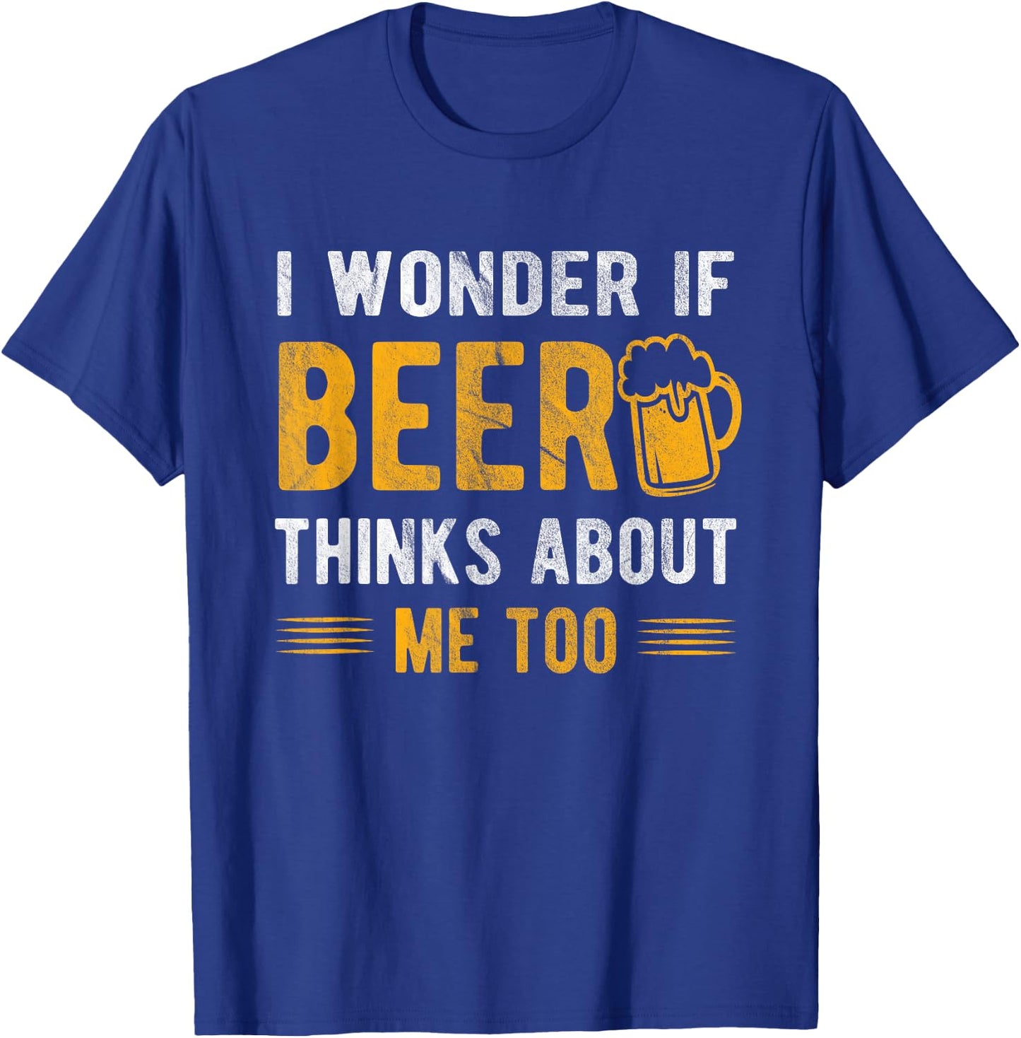 I wonder if beer thinks about me too T-Shirt - T-Shirt | Royal
