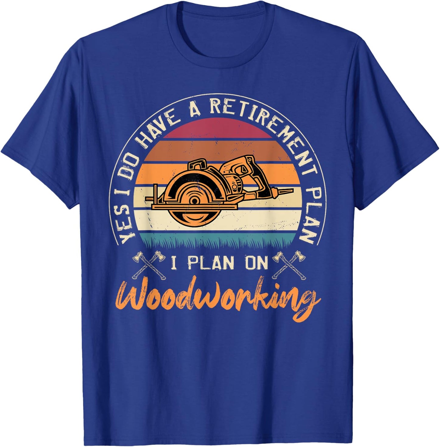 Yes I Do Have A Retirement Plan I Plan On Woodworking T-Shirt - T-Shirt | Royal