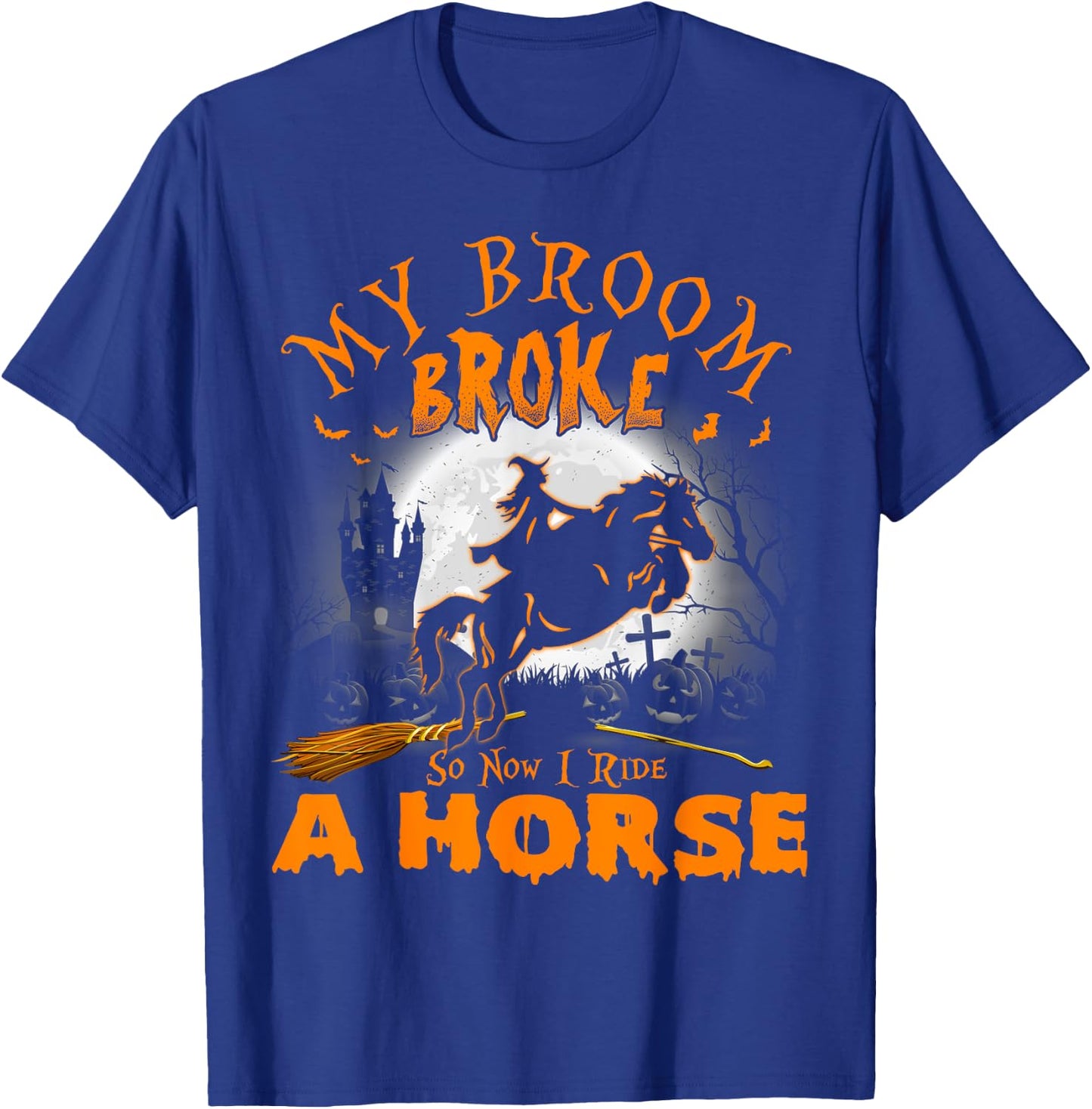 My Broom Broke So Now I Ride A Horse T-Shirt - T-Shirt | Royal