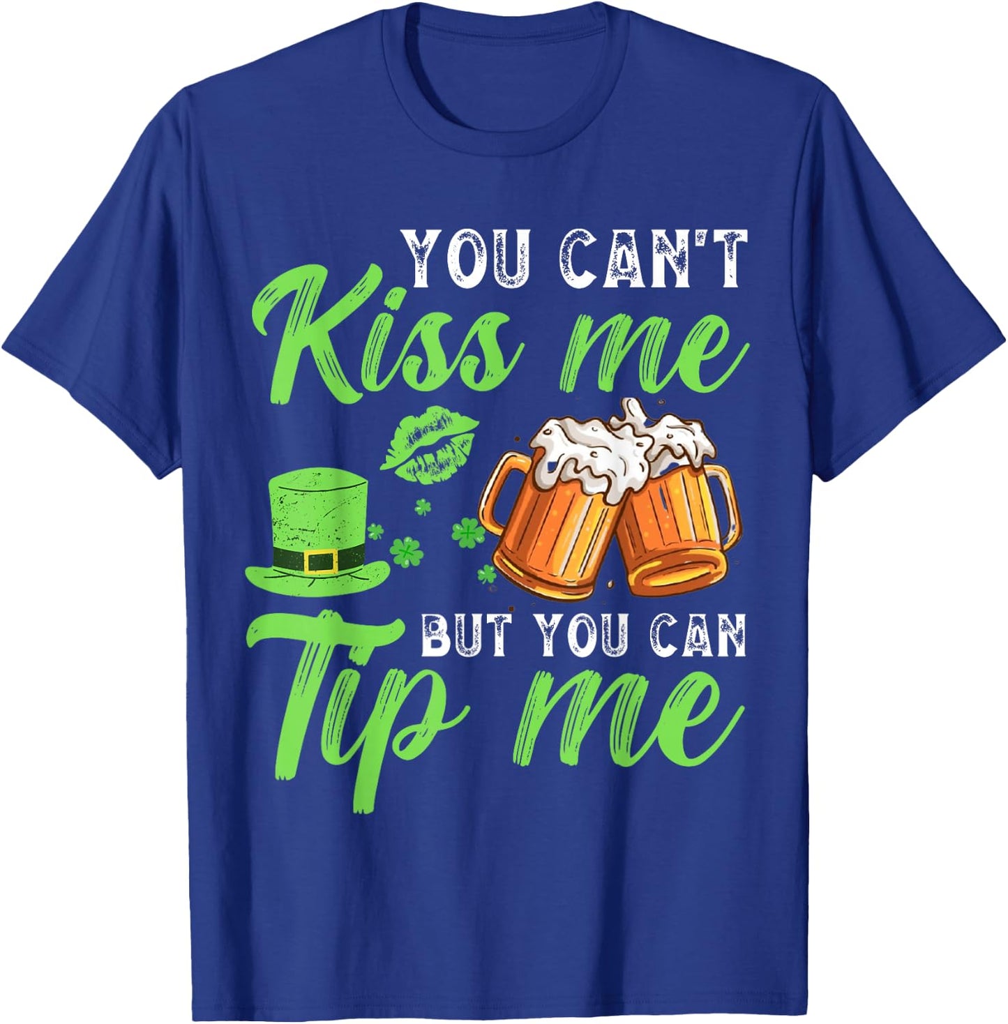 You Can't Kiss Me But You Can Tip Me St Patrick's Day T-Shirt - T-Shirt | Royal