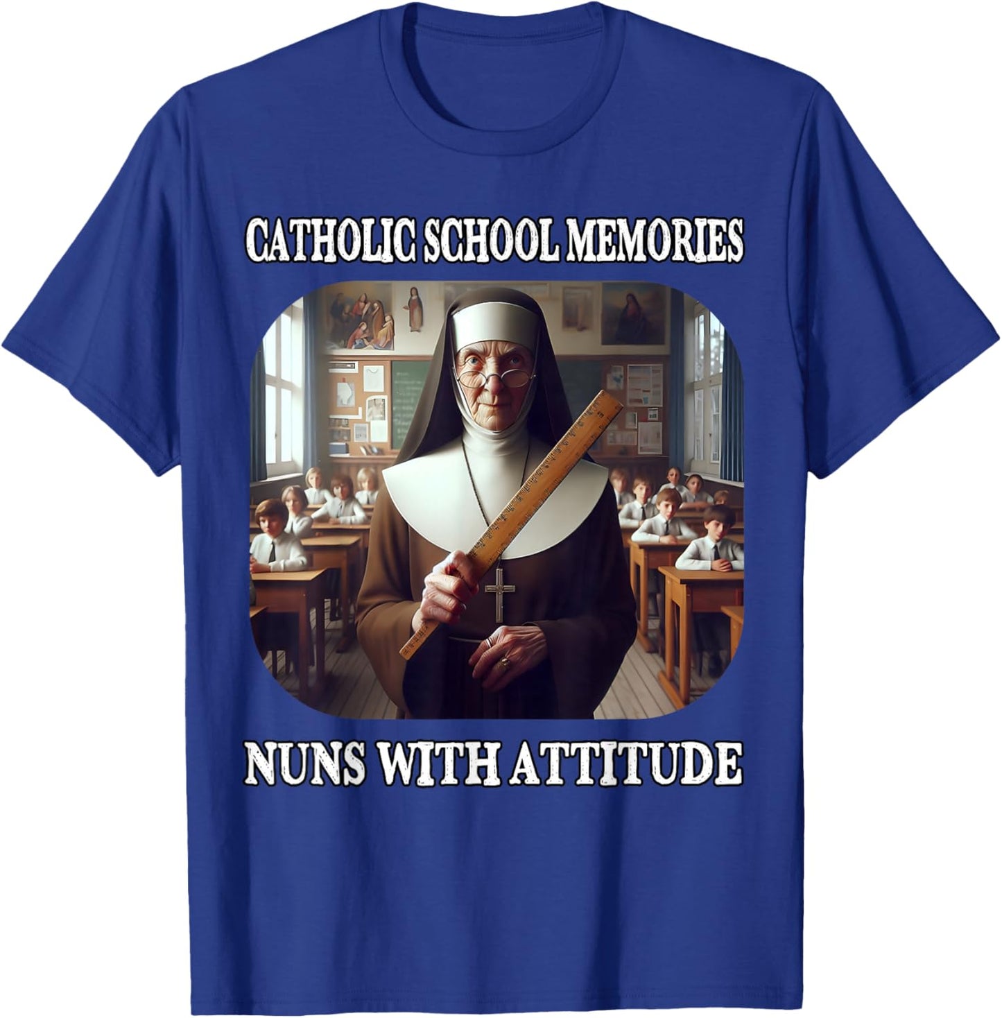 Nuns with Attitude and Rulers Funny Catholic School Memories T-Shirt - T-Shirt | Royal