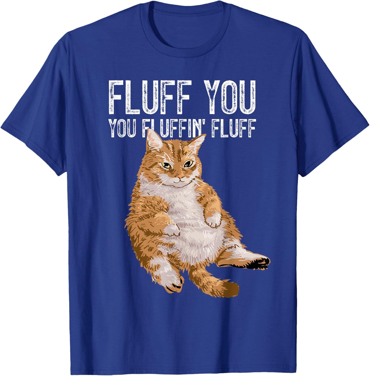 Fluff You You Fluffin' Fluff Cute Kitty Cat Lover Gift T-Shirt - T-Shirt | Royal