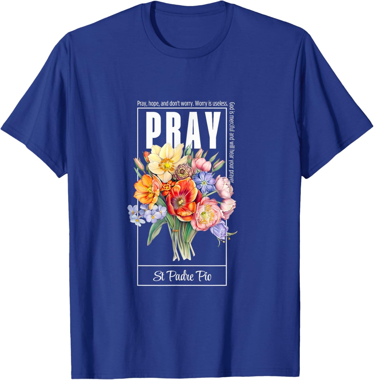 Pray Hope and Don't Worry Saint Padre Pio Catholic Faith T-Shirt - T-Shirt | Royal
