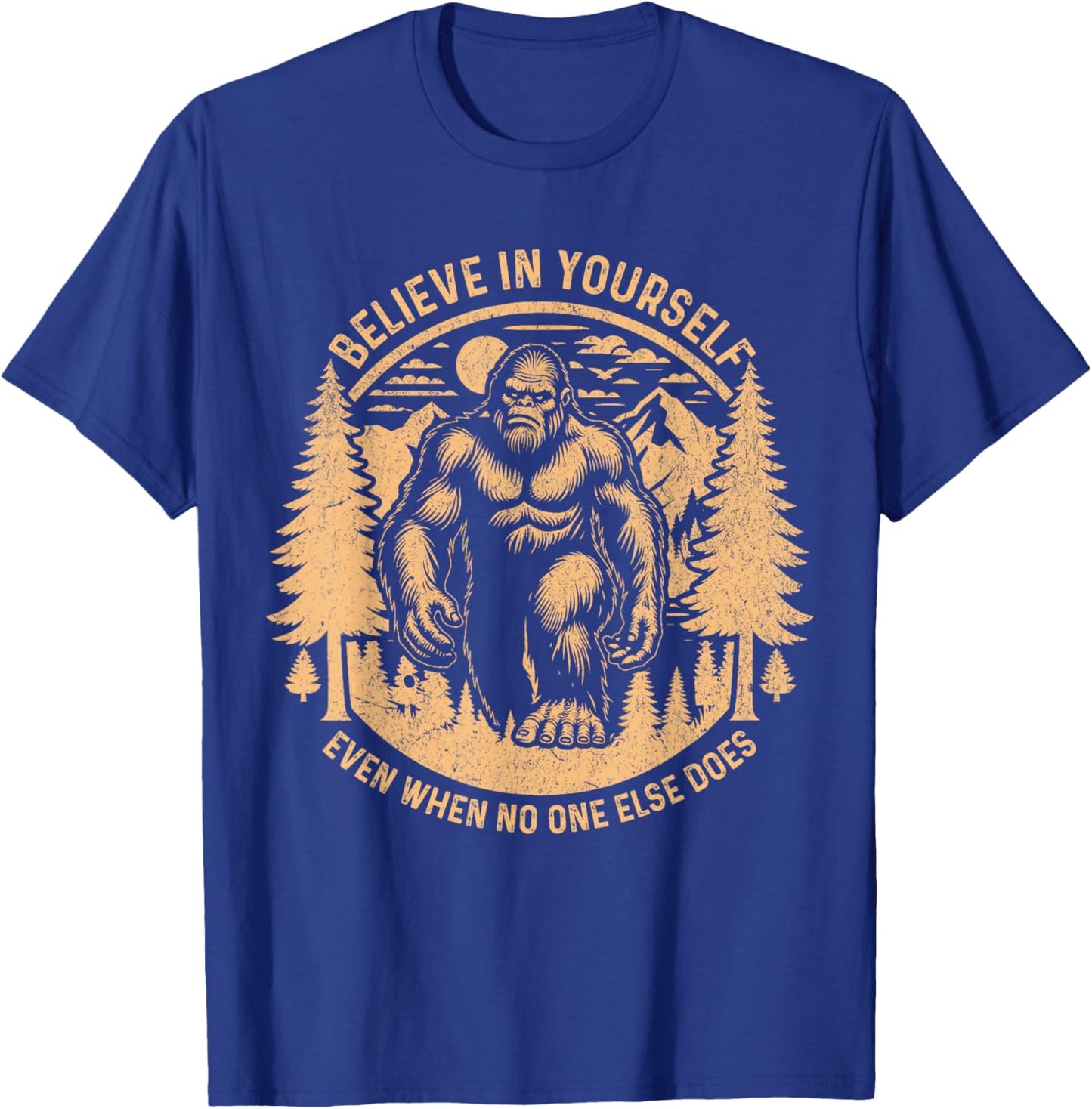 Believe In Yourself Even When No One Else Does Bigfoot Funny T-Shirt - T-Shirt | Royal