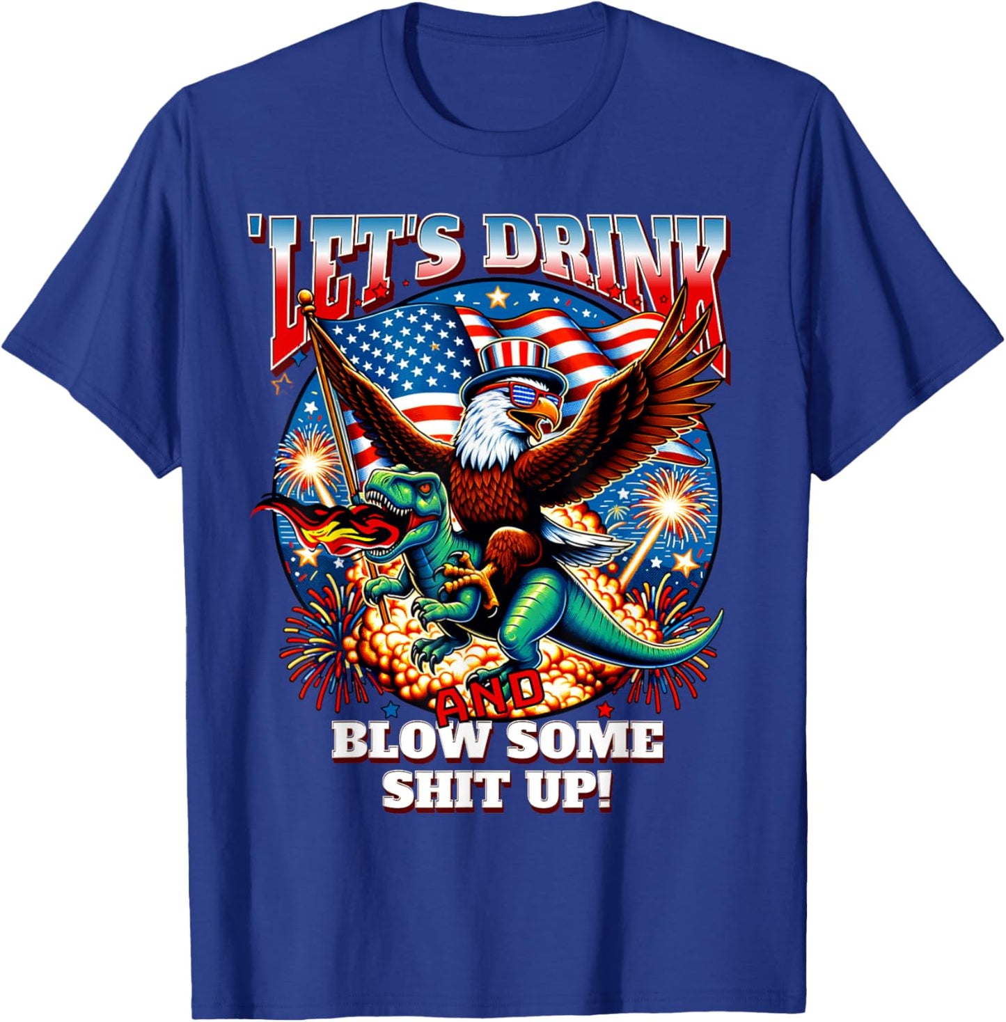 Let's Drink And Blow Shit Up! Eagle Riding T-Rex Fireworks T-Shirt - T-Shirt | Royal