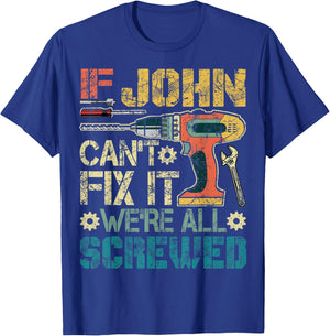 If John Can't Fix it We're All Screwed Funny Fathers Gift T-Shirt - T-Shirt | Royal
